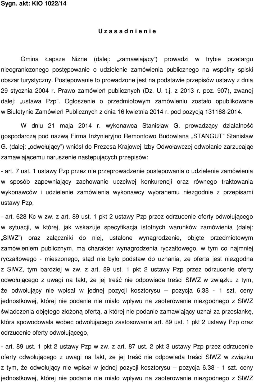 Ogłoszenie o przedmiotowym zamówieniu zostało opublikowane w Biuletynie Zamówień Publicznych z dnia 16 kwietnia 2014 r. pod pozycją 131168-2014. W dniu 21 maja 2014 r. wykonawca Stanisław G.