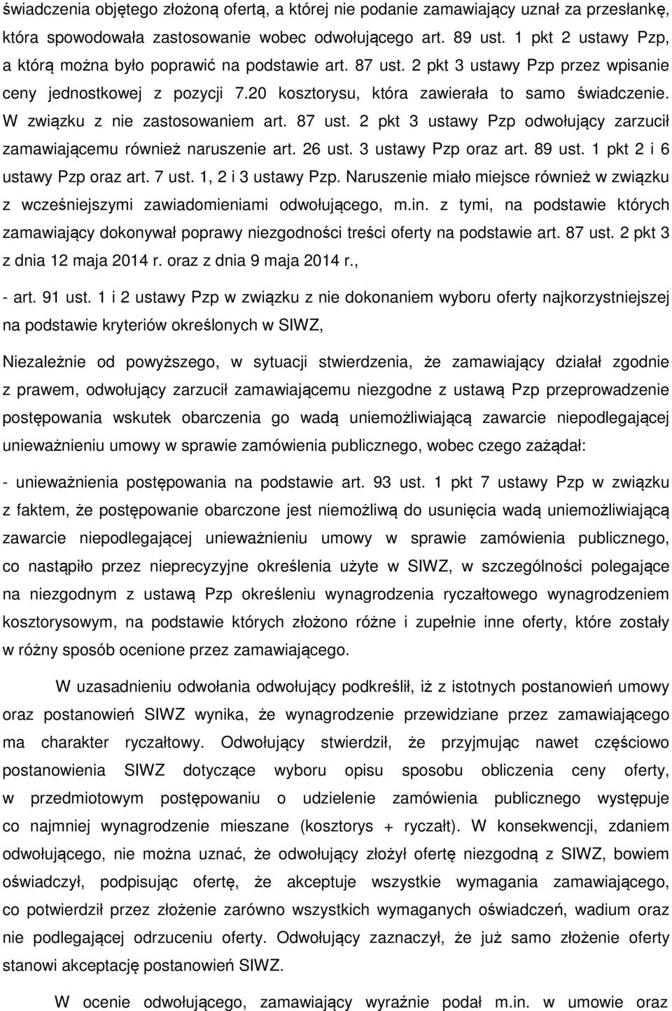 W związku z nie zastosowaniem art. 87 ust. 2 pkt 3 ustawy Pzp odwołujący zarzucił zamawiającemu również naruszenie art. 26 ust. 3 ustawy Pzp oraz art. 89 ust. 1 pkt 2 i 6 ustawy Pzp oraz art. 7 ust.