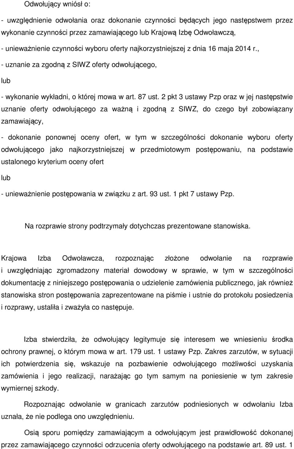 2 pkt 3 ustawy Pzp oraz w jej następstwie uznanie oferty odwołującego za ważną i zgodną z SIWZ, do czego był zobowiązany zamawiający, - dokonanie ponownej oceny ofert, w tym w szczególności dokonanie