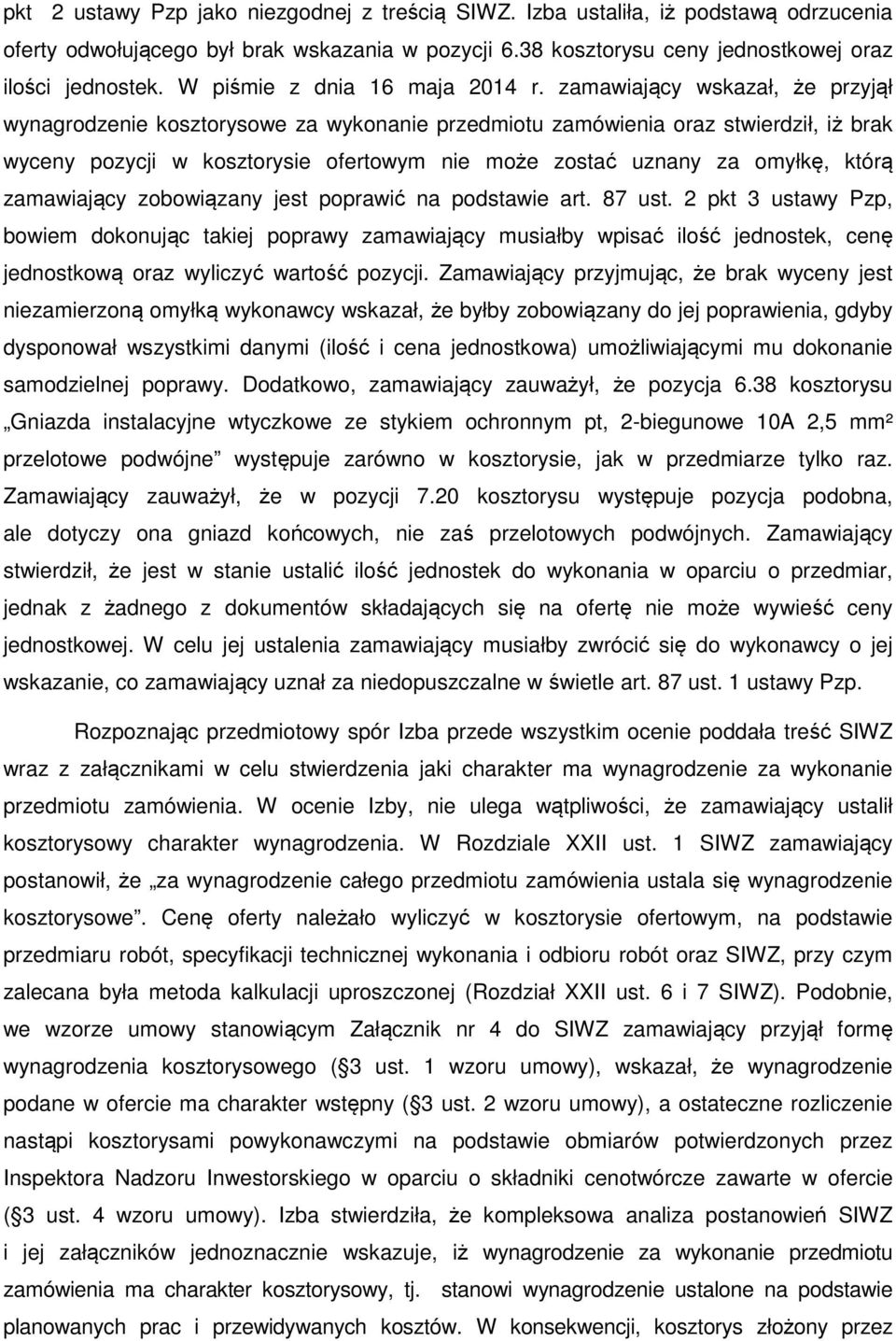 zamawiający wskazał, że przyjął wynagrodzenie kosztorysowe za wykonanie przedmiotu zamówienia oraz stwierdził, iż brak wyceny pozycji w kosztorysie ofertowym nie może zostać uznany za omyłkę, którą