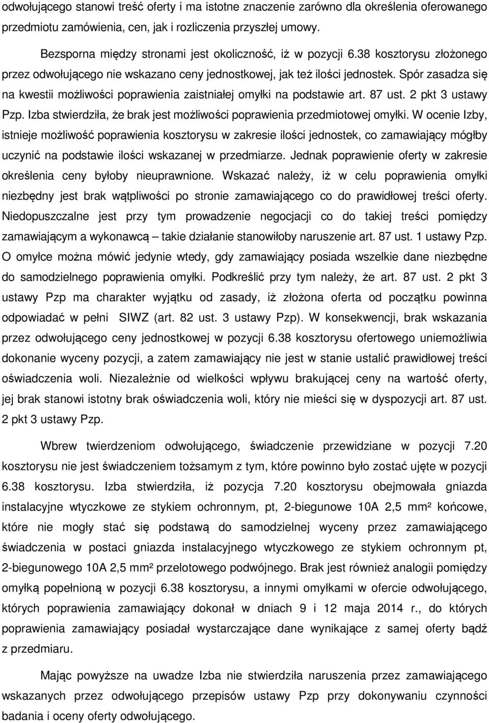 Spór zasadza się na kwestii możliwości poprawienia zaistniałej omyłki na podstawie art. 87 ust. 2 pkt 3 ustawy Pzp. Izba stwierdziła, że brak jest możliwości poprawienia przedmiotowej omyłki.