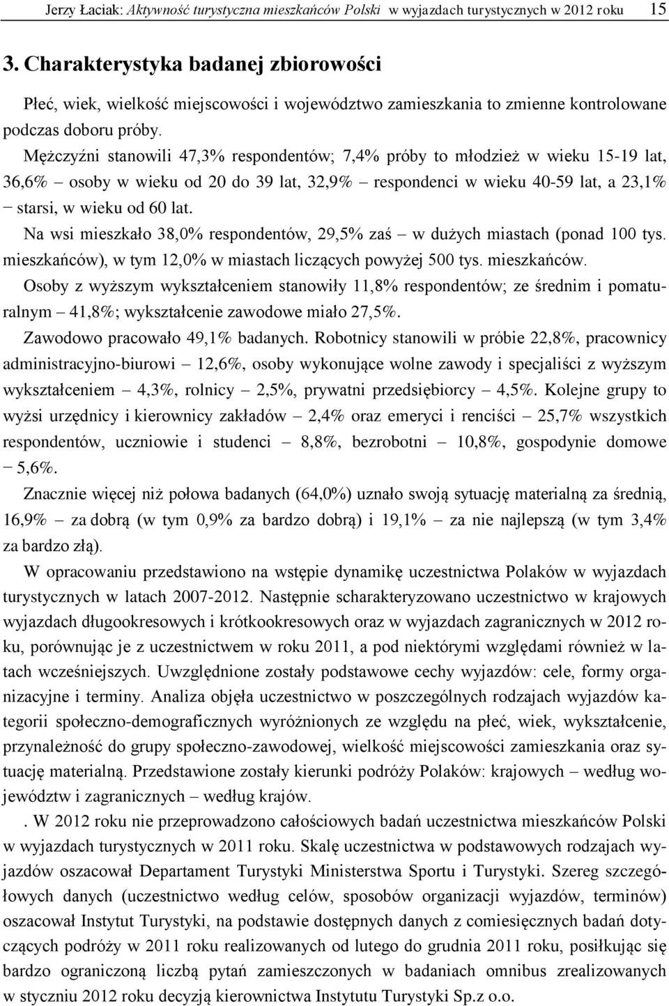 Mężczyźni stanowili 47,3% respondentów; 7,4% próby to młodzież w wieku 15-19 lat, 36,6% osoby w wieku od 20 do 39 lat, 32,9% respondenci w wieku 40-59 lat, a 23,1% starsi, w wieku od 60 lat.