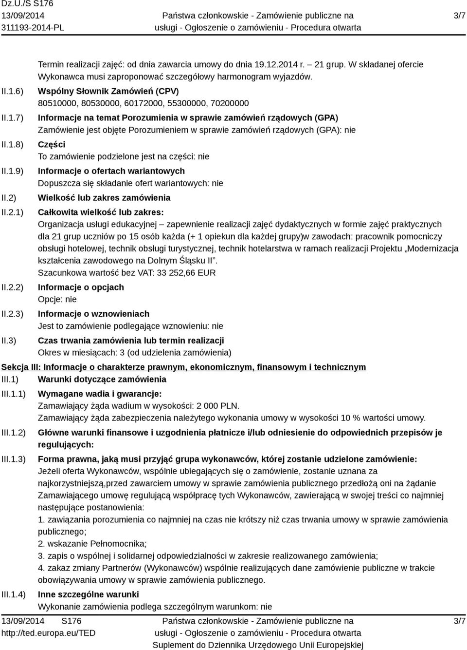 Wspólny Słownik Zamówień (CPV) 80510000, 80530000, 60172000, 55300000, 70200000 Informacje na temat Porozumienia w sprawie zamówień rządowych (GPA) Zamówienie jest objęte Porozumieniem w sprawie