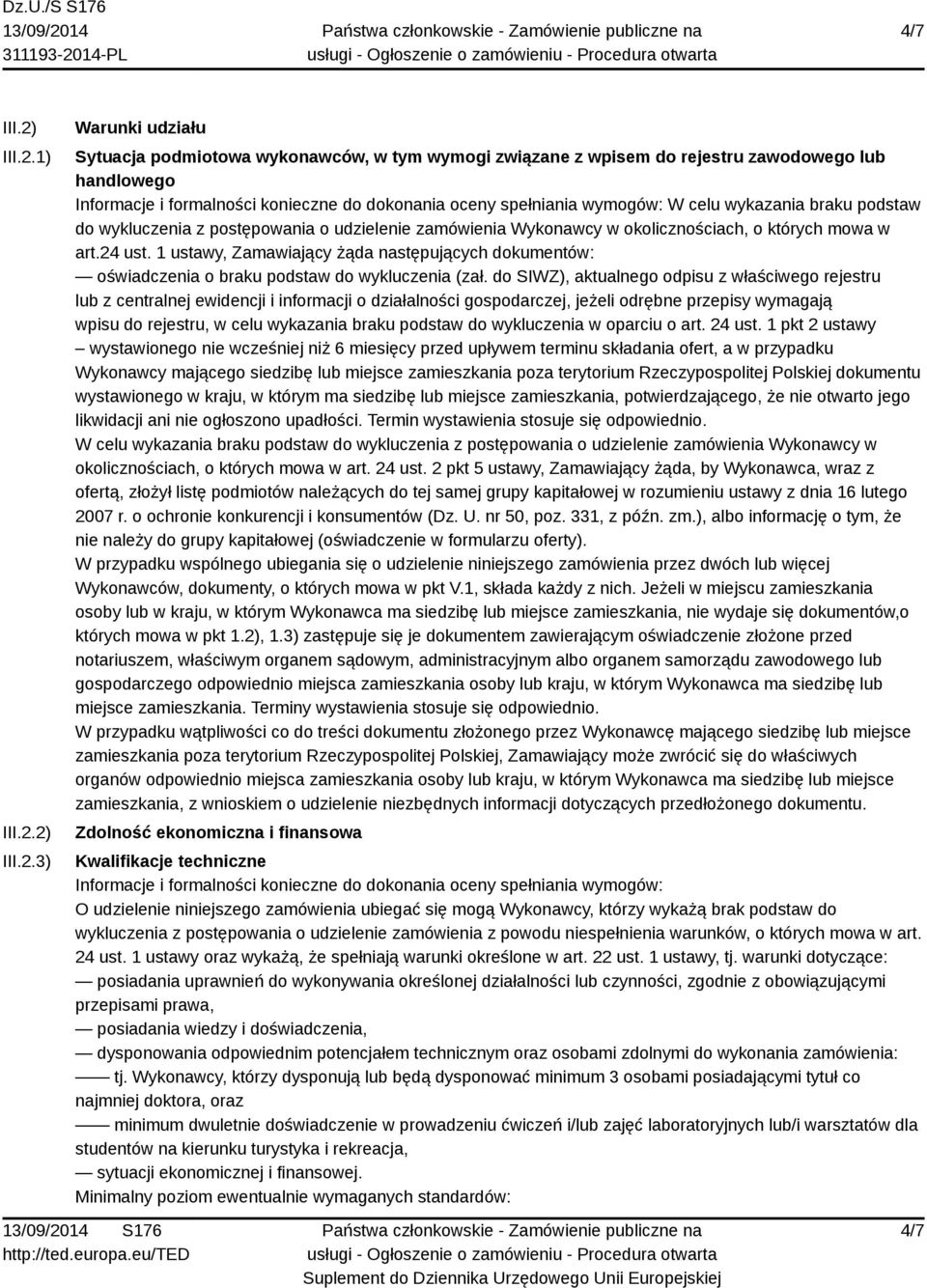 1) 2) 3) Warunki udziału Sytuacja podmiotowa wykonawców, w tym wymogi związane z wpisem do rejestru zawodowego lub handlowego Informacje i formalności konieczne do dokonania oceny spełniania wymogów: