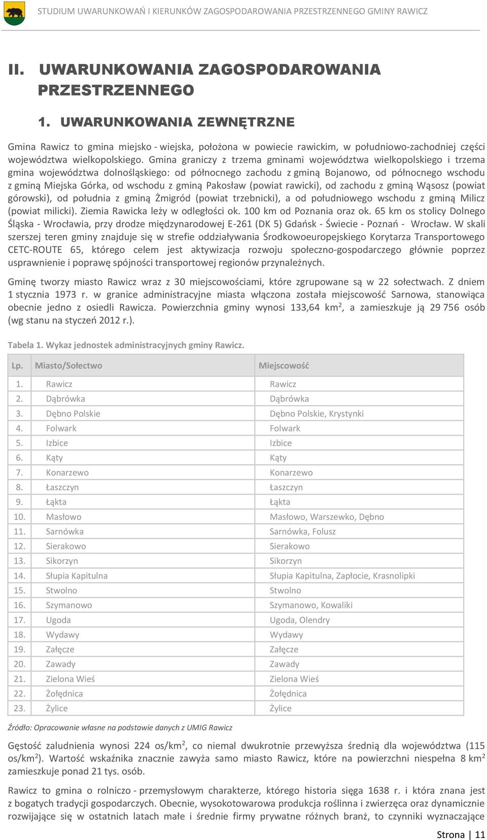 Gmina graniczy z trzema gminami województwa wielkopolskiego i trzema gmina województwa dolnośląskiego: od północnego zachodu z gminą Bojanowo, od północnego wschodu z gminą Miejska Górka, od wschodu