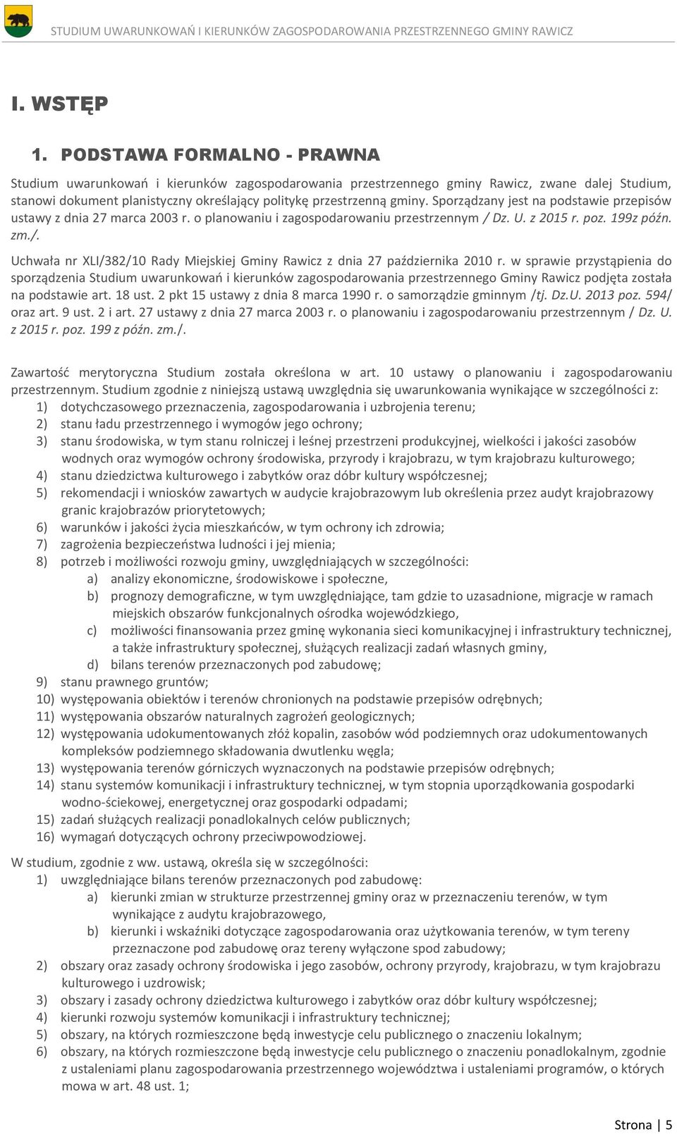 Sporządzany jest na podstawie przepisów ustawy z dnia 27 marca 2003 r. o planowaniu i zagospodarowaniu przestrzennym / Dz. U. z 2015 r. poz. 199z późn. zm./. Uchwała nr XLI/382/10 Rady Miejskiej Gminy Rawicz z dnia 27 października 2010 r.