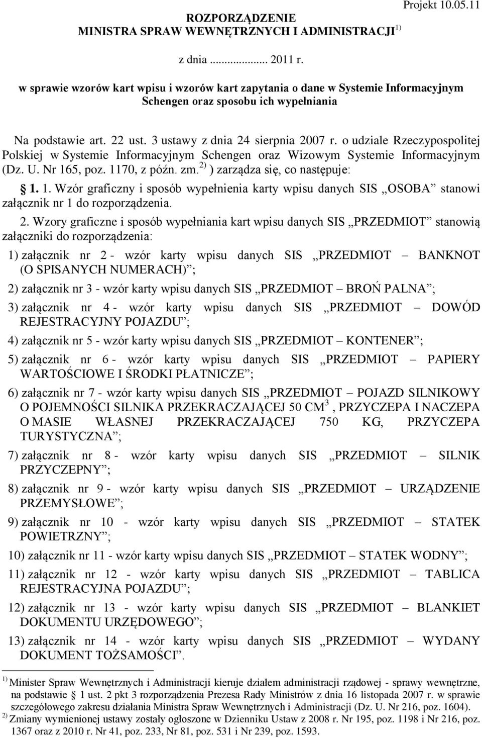 o udziale Rzeczypospolitej Polskiej w Systemie Informacyjnym Schengen oraz Wizowym Systemie Informacyjnym (Dz. U. Nr 16