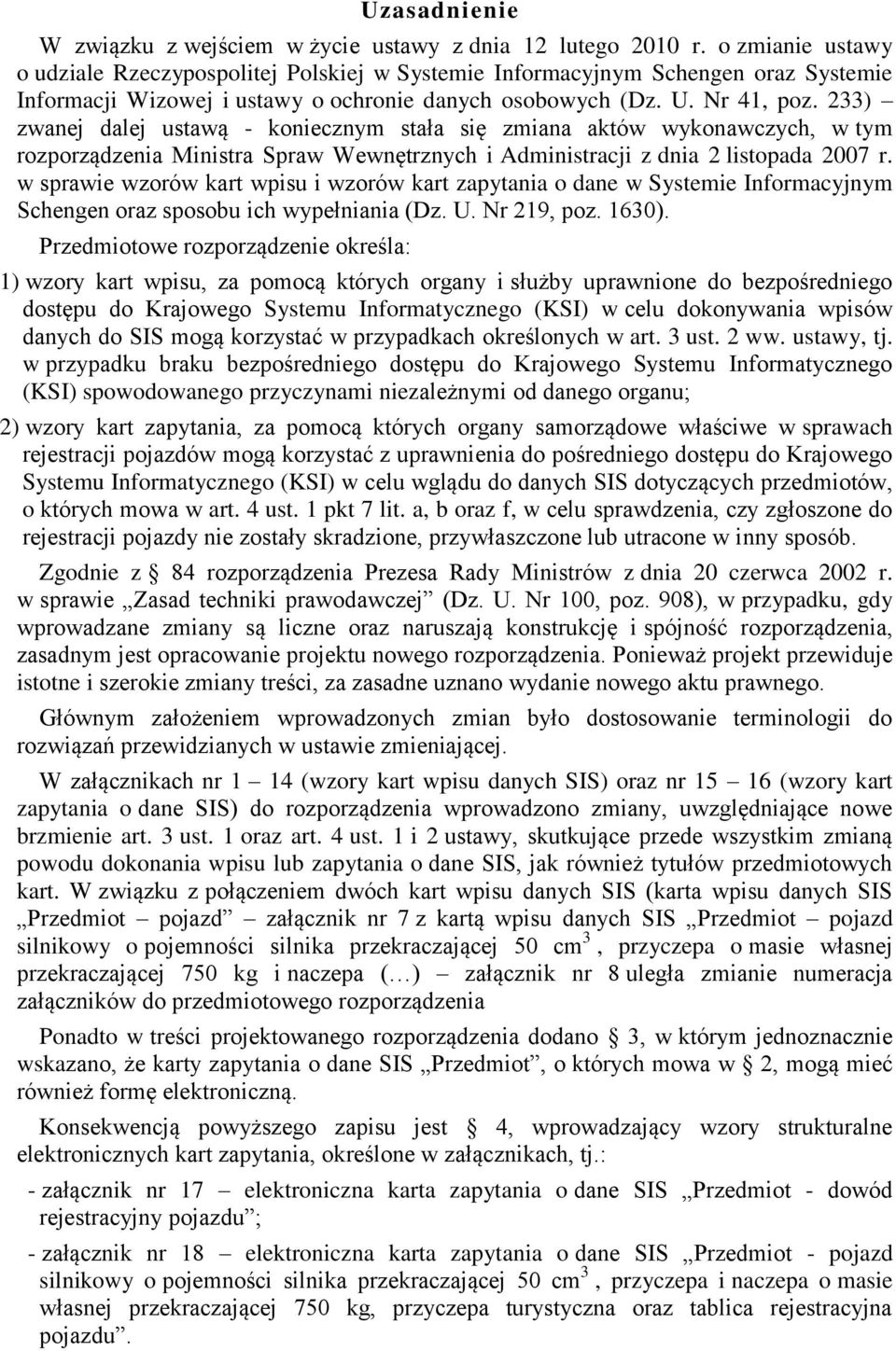 233) zwanej dalej ustawą - koniecznym stała się zmiana aktów wykonawczych, w tym rozporządzenia Ministra Spraw Wewnętrznych i Administracji z dnia 2 listopada 2007 r.