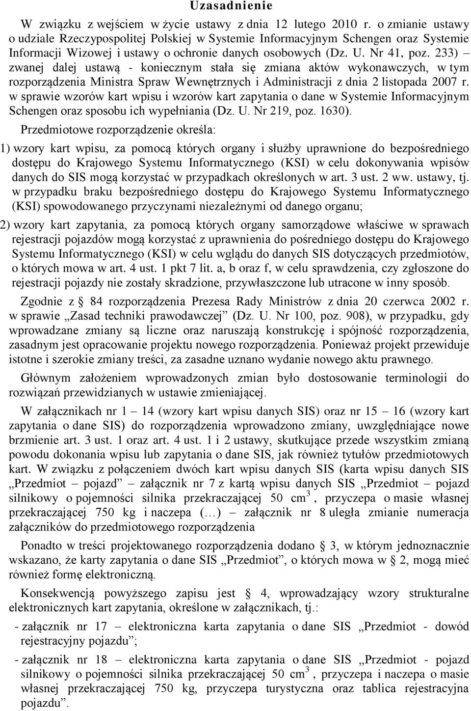 233) zwanej dalej ustawą - koniecznym stała się zmiana aktów wykonawczych, w tym rozporządzenia Ministra Spraw Wewnętrznych i Administracji z dnia 2 listopada 2007 r.