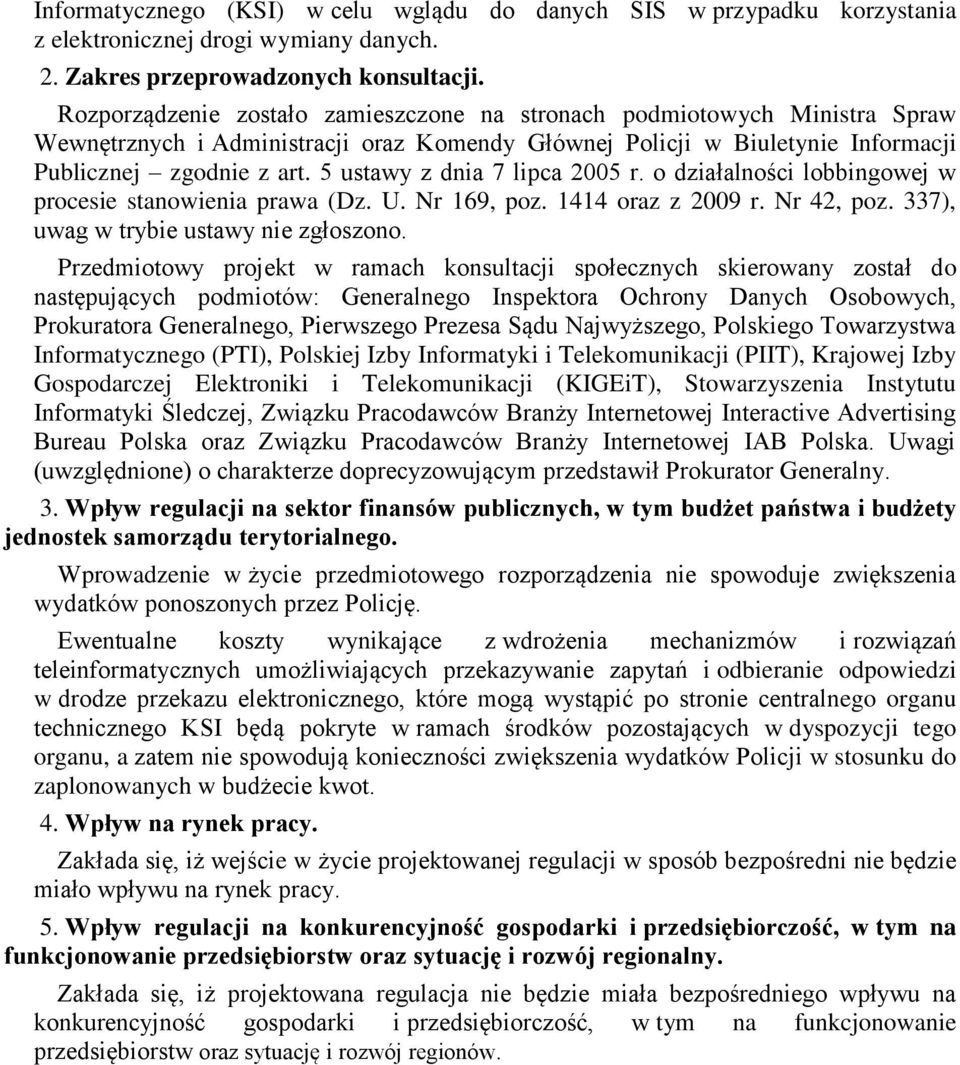 5 ustawy z dnia 7 lipca 2005 r. o działalności lobbingowej w procesie stanowienia prawa (Dz. U. Nr 169, poz. 1414 oraz z 2009 r. Nr 42, poz. 337), uwag w trybie ustawy nie zgłoszono.