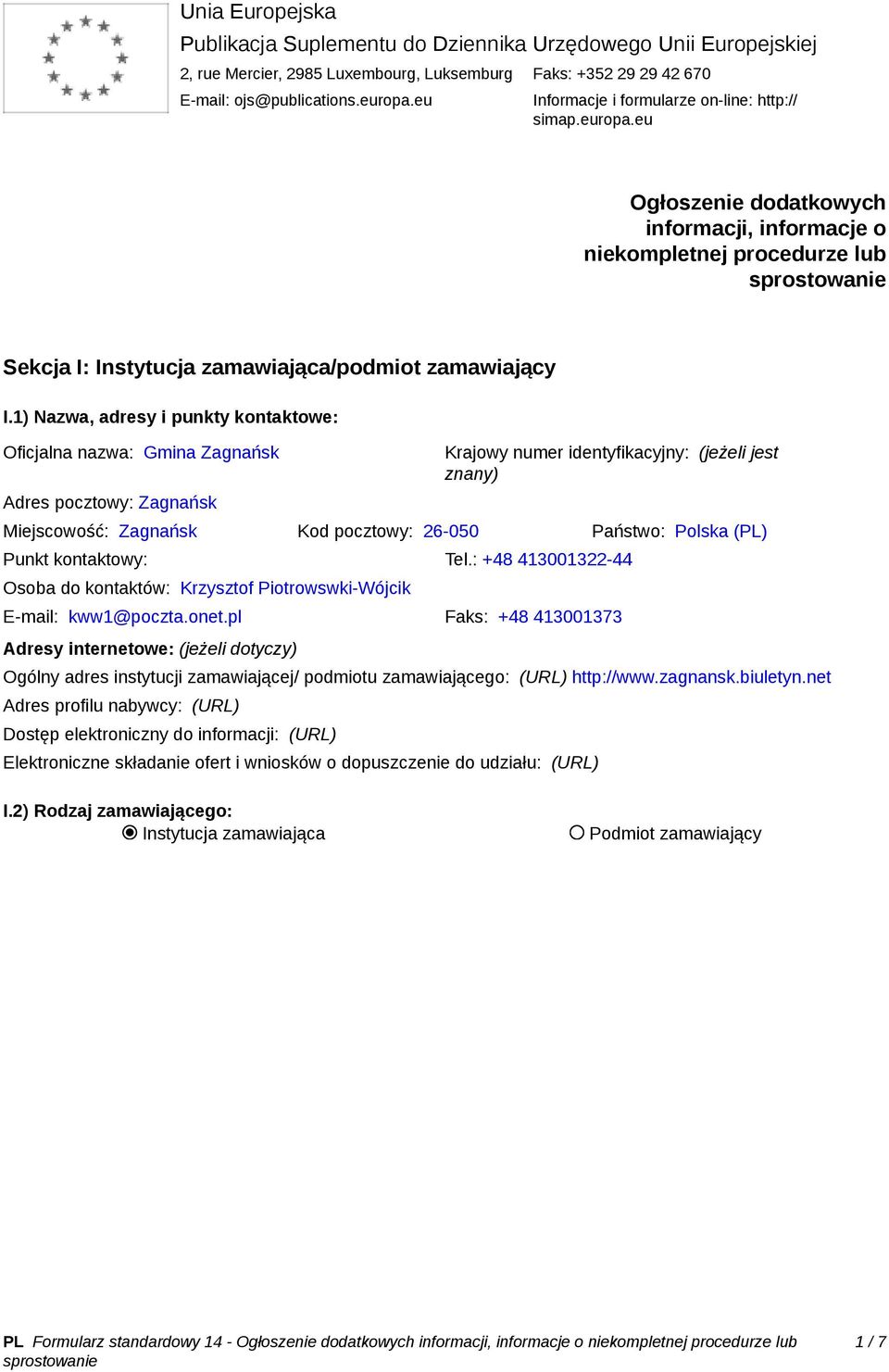 1) Nazwa, adresy i punkty kontaktowe: Oficjalna nazwa: Gmina Zagnańsk Adres pocztowy: Zagnańsk Krajowy numer identyfikacyjny: (jeżeli jest znany) Miejscowość: Zagnańsk Kod pocztowy: 26-050 Państwo: