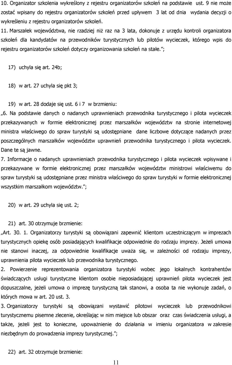 Marszałek województwa, nie rzadziej niż raz na 3 lata, dokonuje z urzędu kontroli organizatora szkoleń dla kandydatów na przewodników turystycznych lub pilotów wycieczek, którego wpis do rejestru