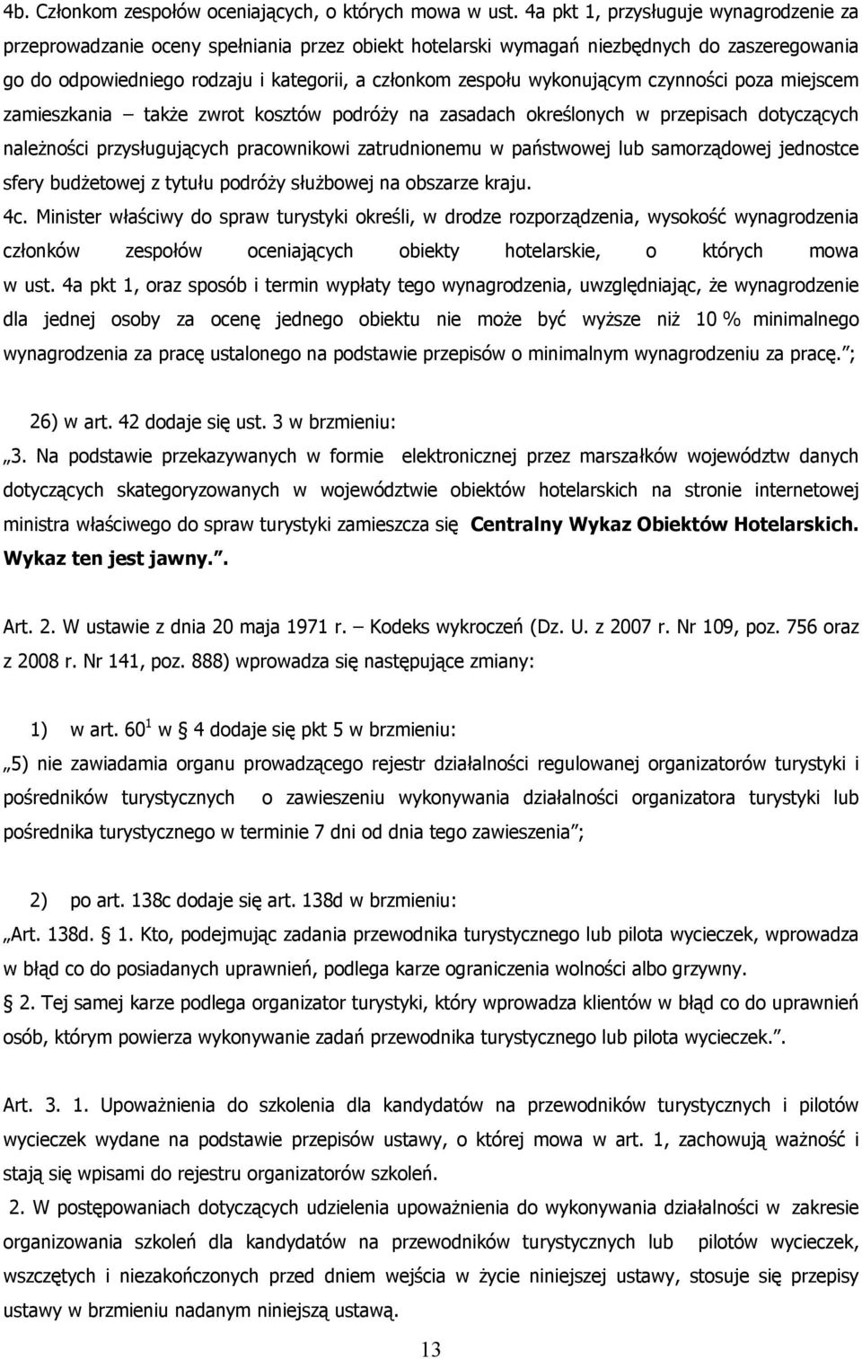 wykonującym czynności poza miejscem zamieszkania także zwrot kosztów podróży na zasadach określonych w przepisach dotyczących należności przysługujących pracownikowi zatrudnionemu w państwowej lub