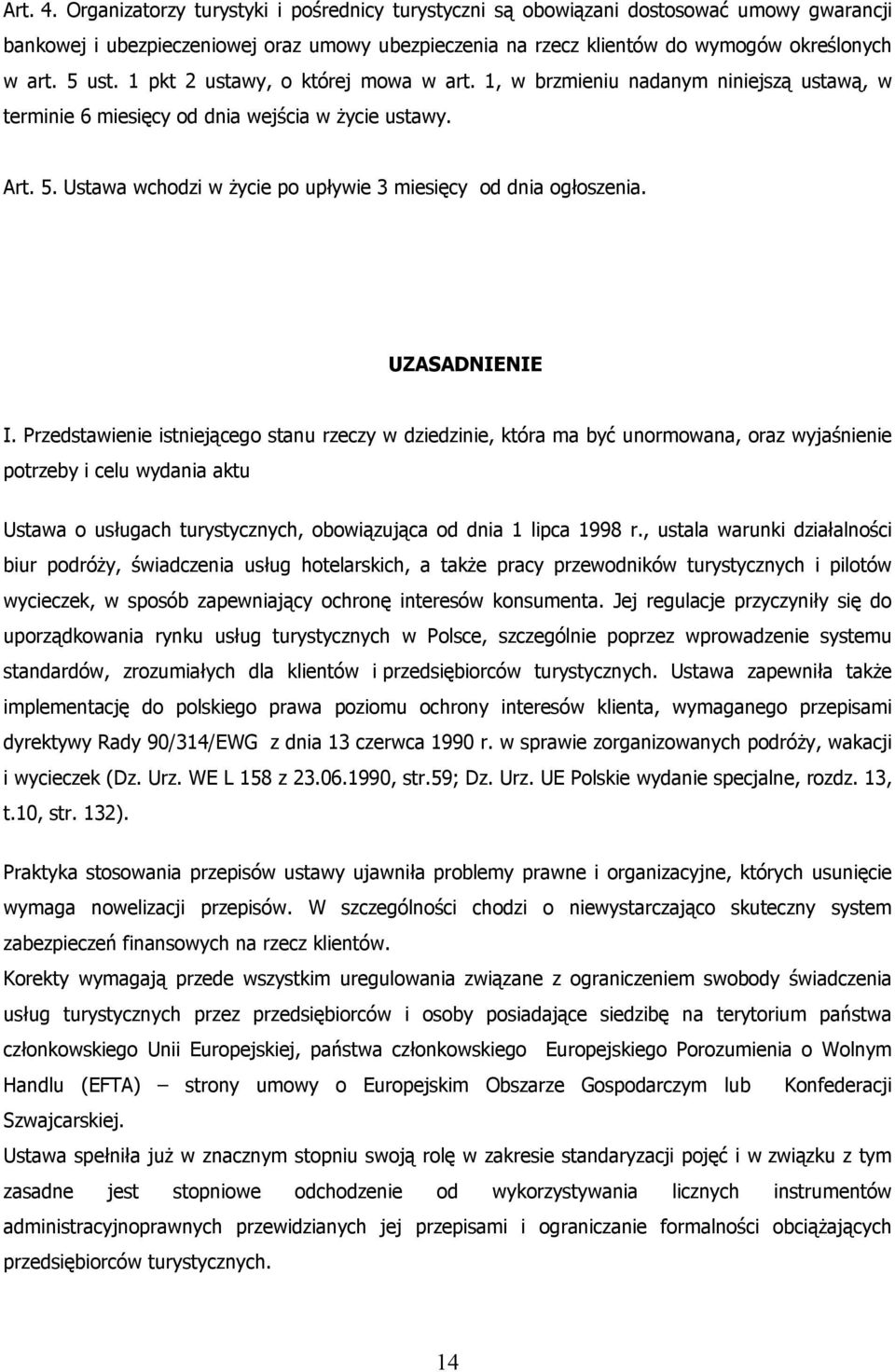 Ustawa wchodzi w życie po upływie 3 miesięcy od dnia ogłoszenia. UZASADNIENIE I.