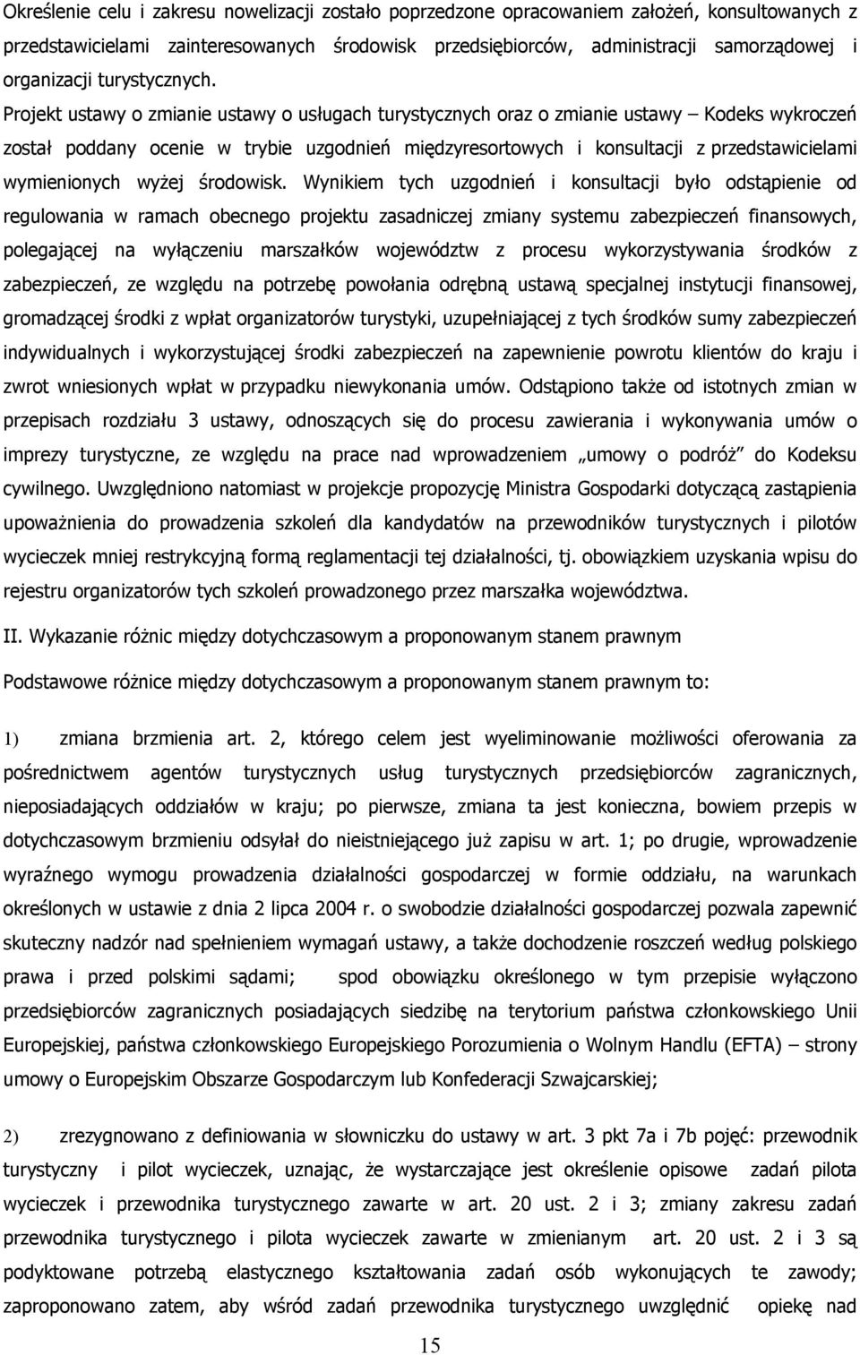 Projekt ustawy o zmianie ustawy o usługach turystycznych oraz o zmianie ustawy Kodeks wykroczeń został poddany ocenie w trybie uzgodnień międzyresortowych i konsultacji z przedstawicielami