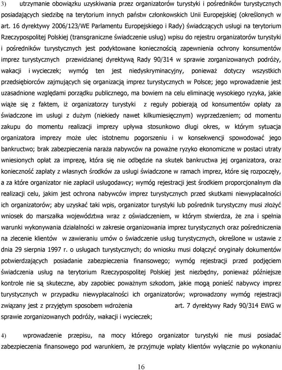 pośredników turystycznych jest podyktowane koniecznością zapewnienia ochrony konsumentów imprez turystycznych przewidzianej dyrektywą Rady 90/314 w sprawie zorganizowanych podróży, wakacji i