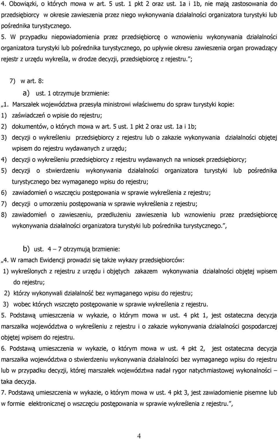 W przypadku niepowiadomienia przez przedsiębiorcę o wznowieniu wykonywania działalności organizatora turystyki lub pośrednika turystycznego, po upływie okresu zawieszenia organ prowadzący rejestr z