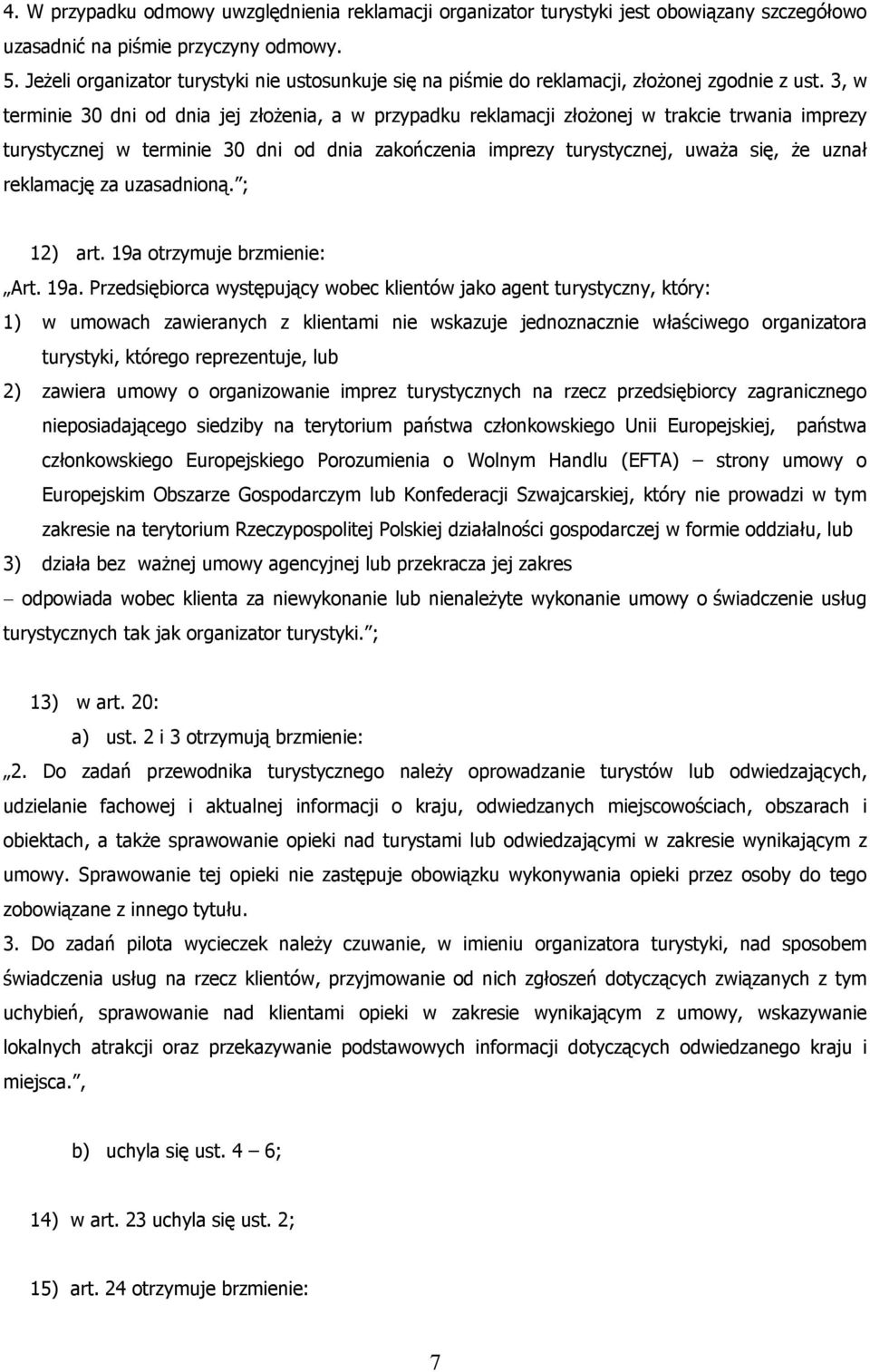 3, w terminie 30 dni od dnia jej złożenia, a w przypadku reklamacji złożonej w trakcie trwania imprezy turystycznej w terminie 30 dni od dnia zakończenia imprezy turystycznej, uważa się, że uznał