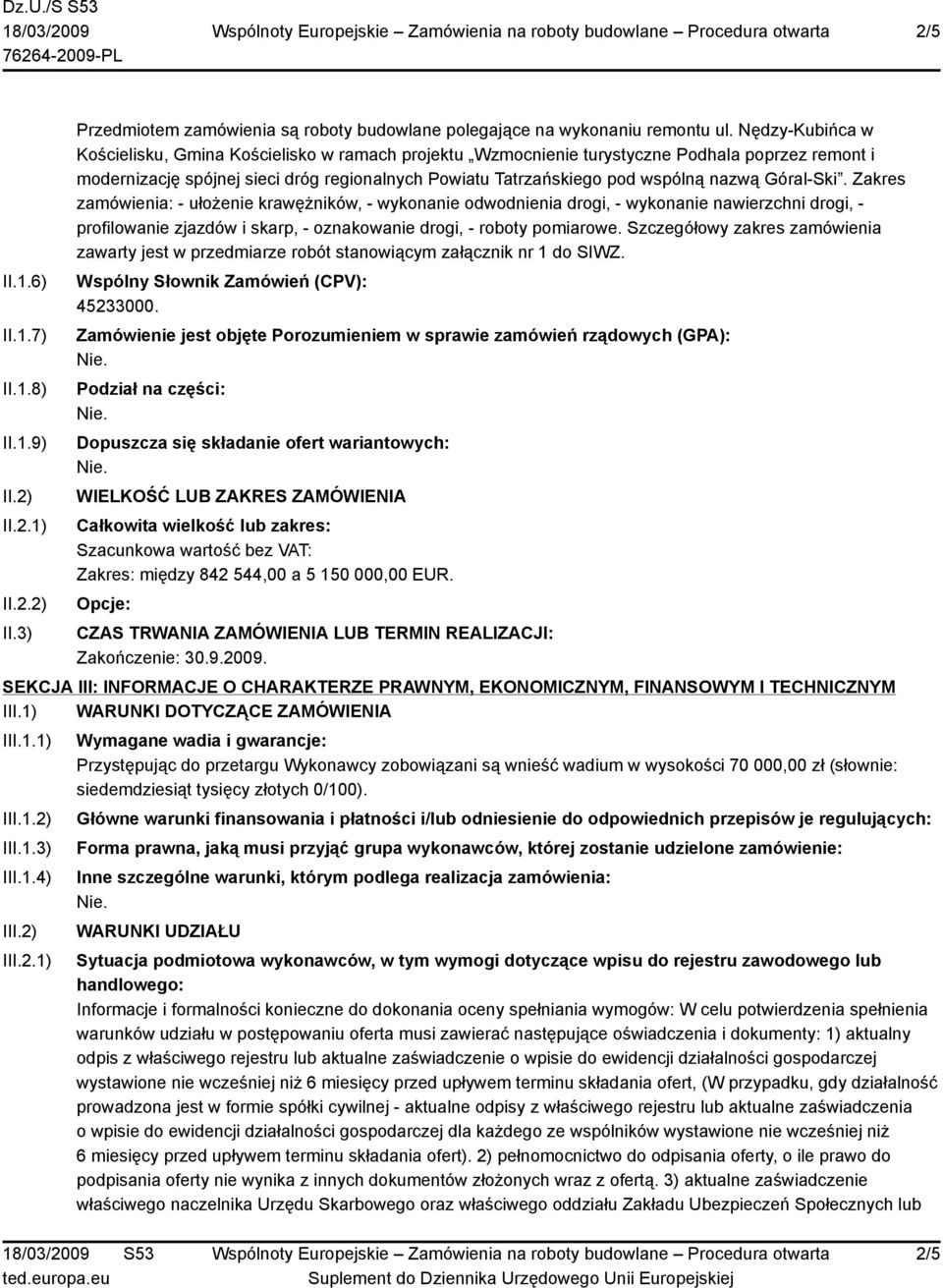 Góral-Ski. Zakres zamówienia: - ułożenie krawężników, - wykonanie odwodnienia drogi, - wykonanie nawierzchni drogi, - profilowanie zjazdów i skarp, - oznakowanie drogi, - roboty pomiarowe.