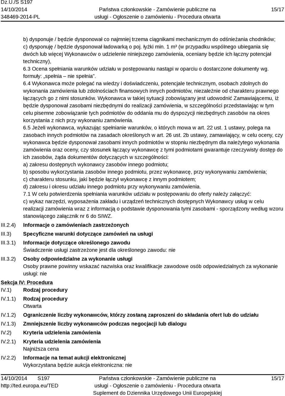 3 Ocena spełniania warunków udziału w postępowaniu nastąpi w oparciu o dostarczone dokumenty wg. formuły: spełnia nie spełnia. 6.