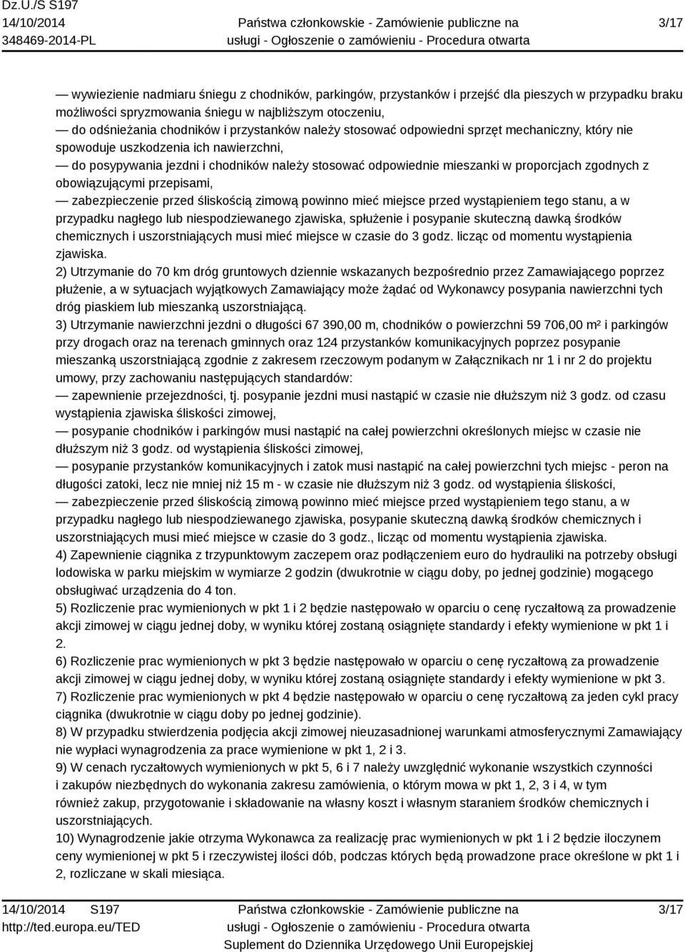 zgodnych z obowiązującymi przepisami, zabezpieczenie przed śliskością zimową powinno mieć miejsce przed wystąpieniem tego stanu, a w przypadku nagłego lub niespodziewanego zjawiska, spłużenie i