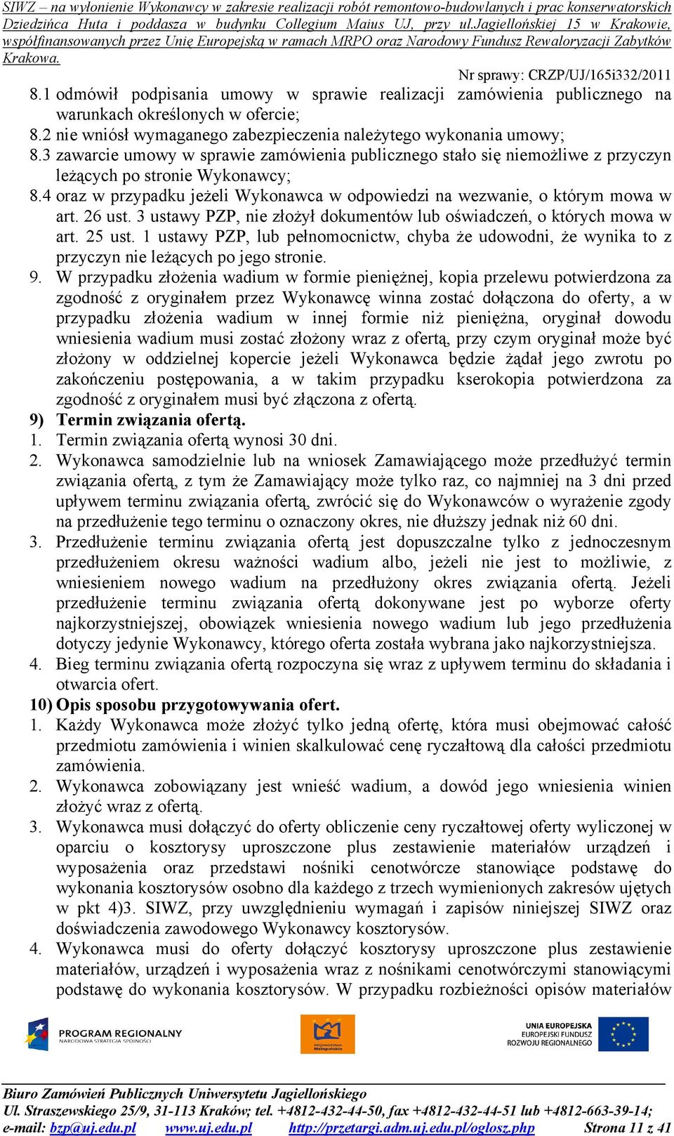 26 ust. 3 ustawy PZP, nie złożył dokumentów lub oświadczeń, o których mowa w art. 25 ust. 1 ustawy PZP, lub pełnomocnictw, chyba że udowodni, że wynika to z przyczyn nie leżących po jego stronie. 9.