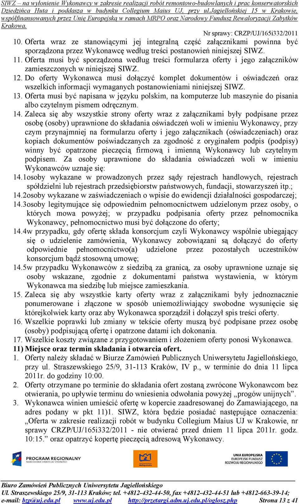 Do oferty Wykonawca musi dołączyć komplet dokumentów i oświadczeń oraz wszelkich informacji wymaganych postanowieniami niniejszej SIWZ. 13.
