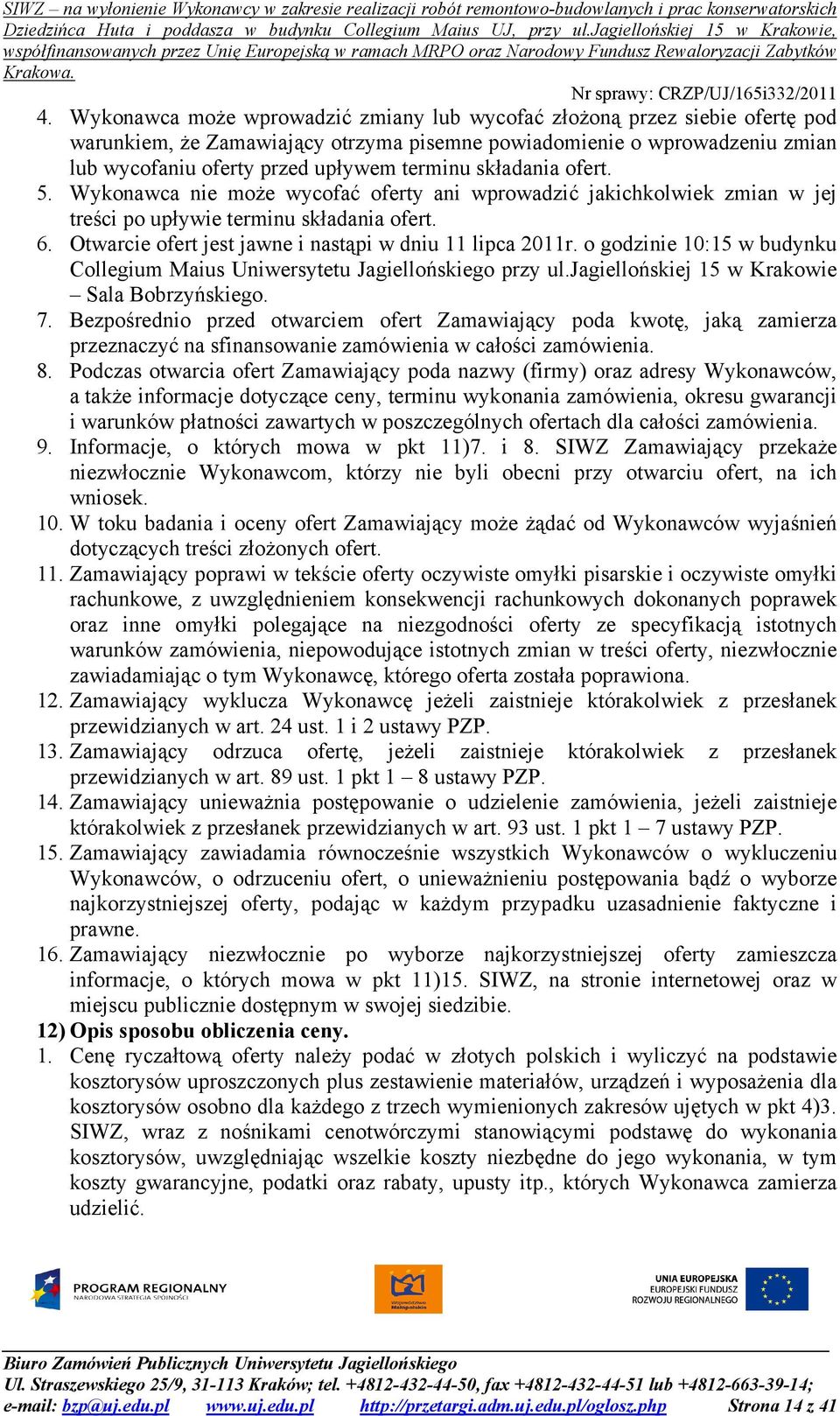 o godzinie 10:15 w budynku Collegium Maius Uniwersytetu Jagiellońskiego przy ul.jagiellońskiej 15 w Krakowie Sala Bobrzyńskiego. 7.