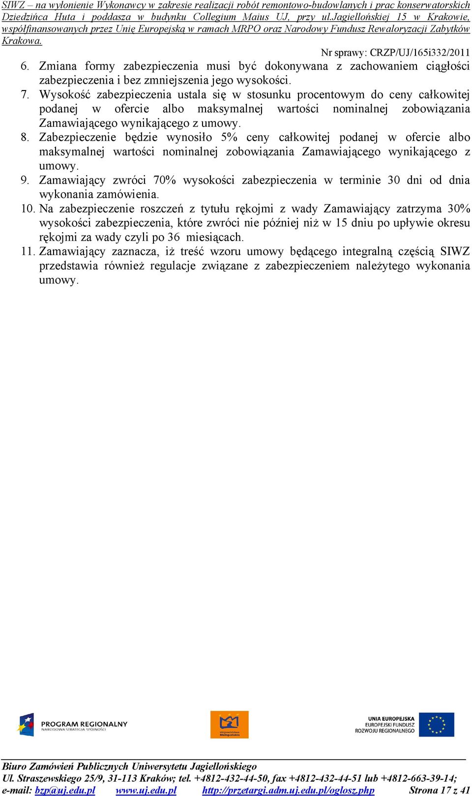 Zabezpieczenie będzie wynosiło 5% ceny całkowitej podanej w ofercie albo maksymalnej wartości nominalnej zobowiązania Zamawiającego wynikającego z umowy. 9.