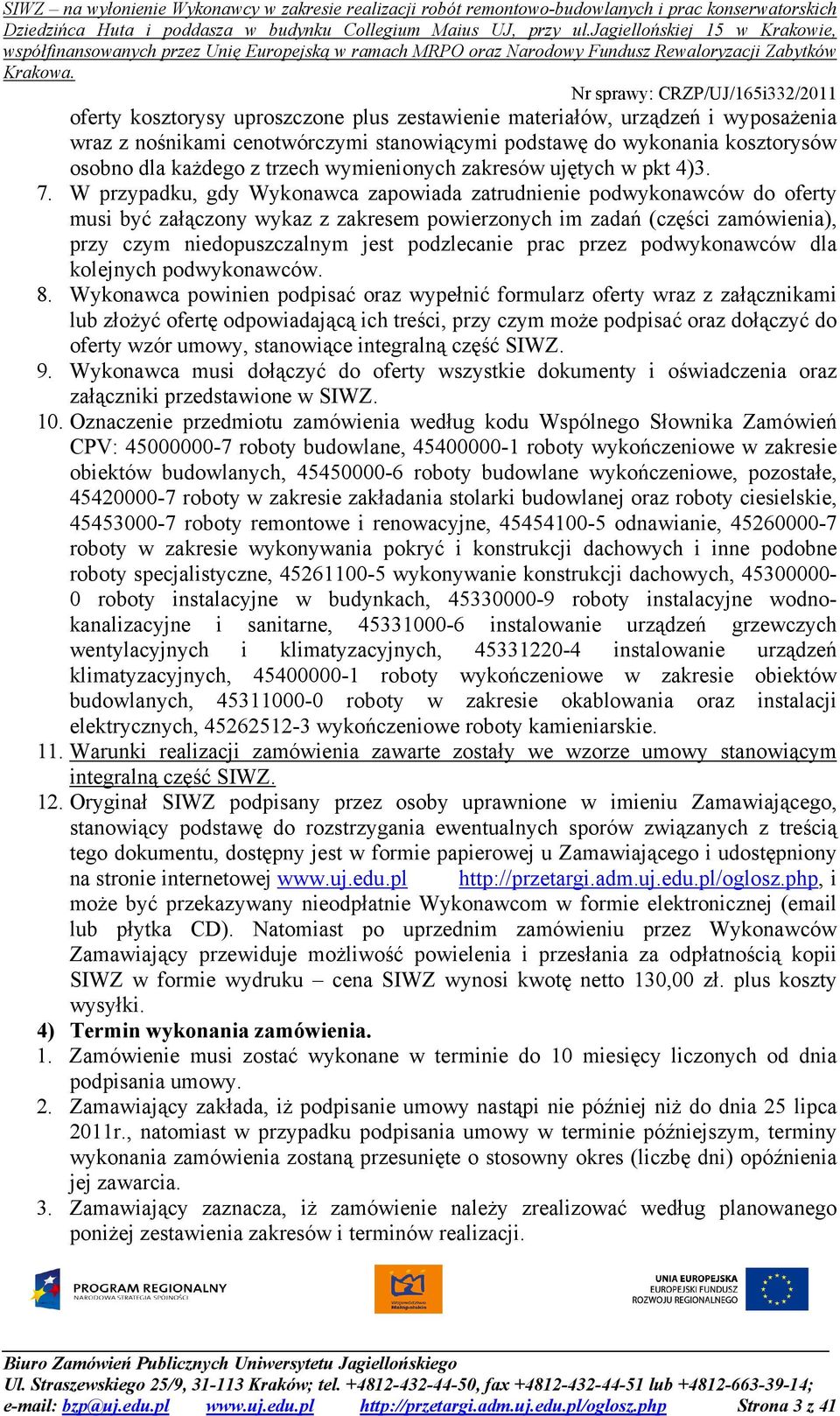 W przypadku, gdy Wykonawca zapowiada zatrudnienie podwykonawców do oferty musi być załączony wykaz z zakresem powierzonych im zadań (części zamówienia), przy czym niedopuszczalnym jest podzlecanie