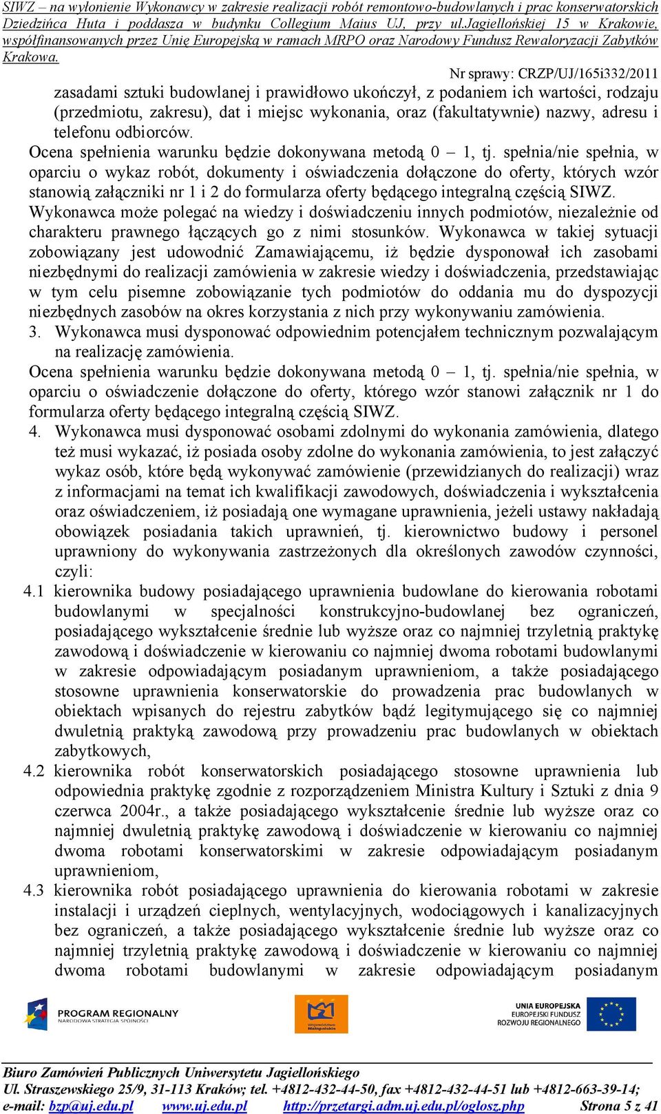 spełnia/nie spełnia, w oparciu o wykaz robót, dokumenty i oświadczenia dołączone do oferty, których wzór stanowią załączniki nr 1 i 2 do formularza oferty będącego integralną częścią SIWZ.
