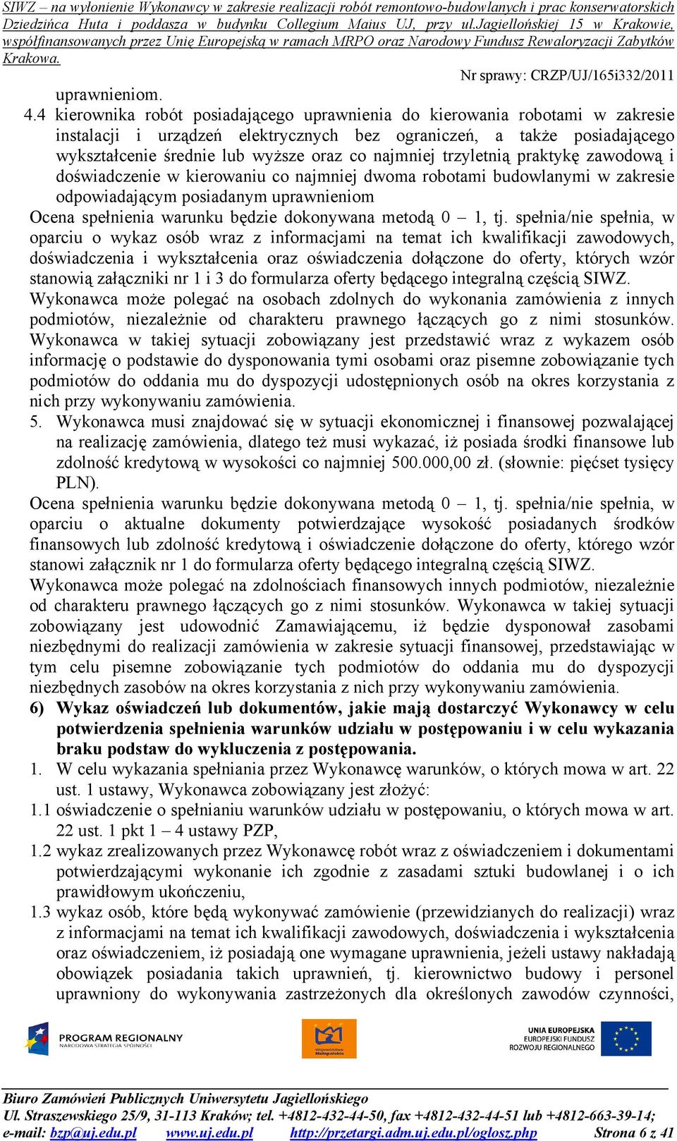 najmniej trzyletnią praktykę zawodową i doświadczenie w kierowaniu co najmniej dwoma robotami budowlanymi w zakresie odpowiadającym posiadanym uprawnieniom Ocena spełnienia warunku będzie dokonywana