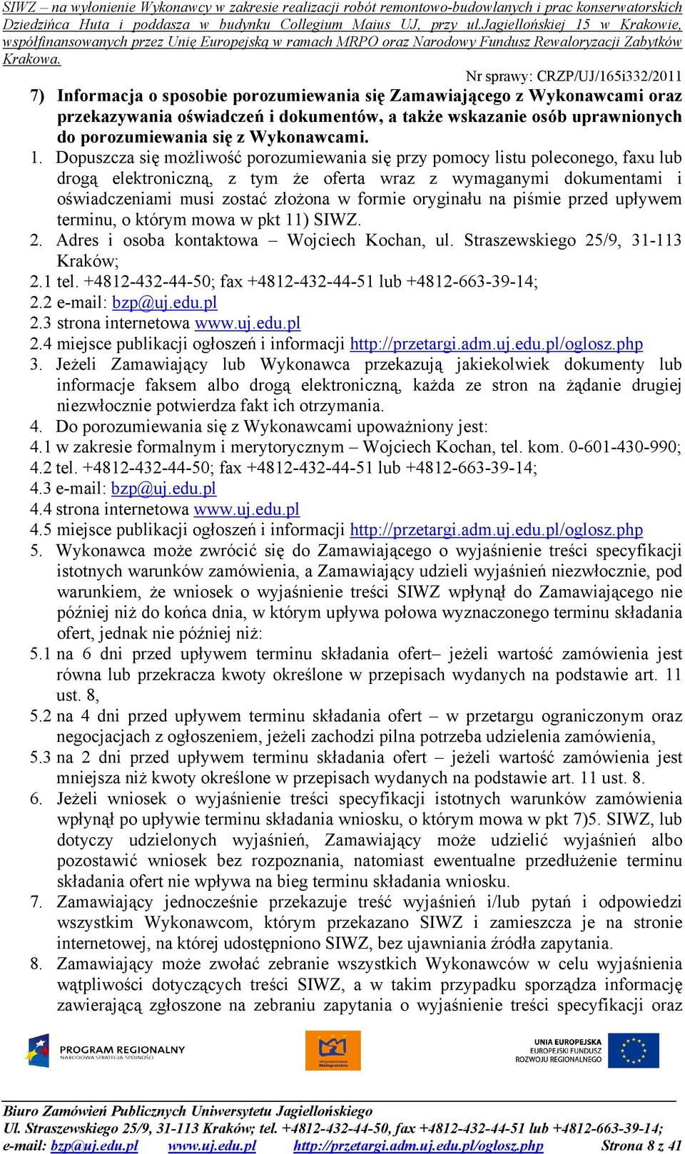 oryginału na piśmie przed upływem terminu, o którym mowa w pkt 11) SIWZ. 2. Adres i osoba kontaktowa Wojciech Kochan, ul. Straszewskiego 25/9, 31-113 Kraków; 2.1 tel.