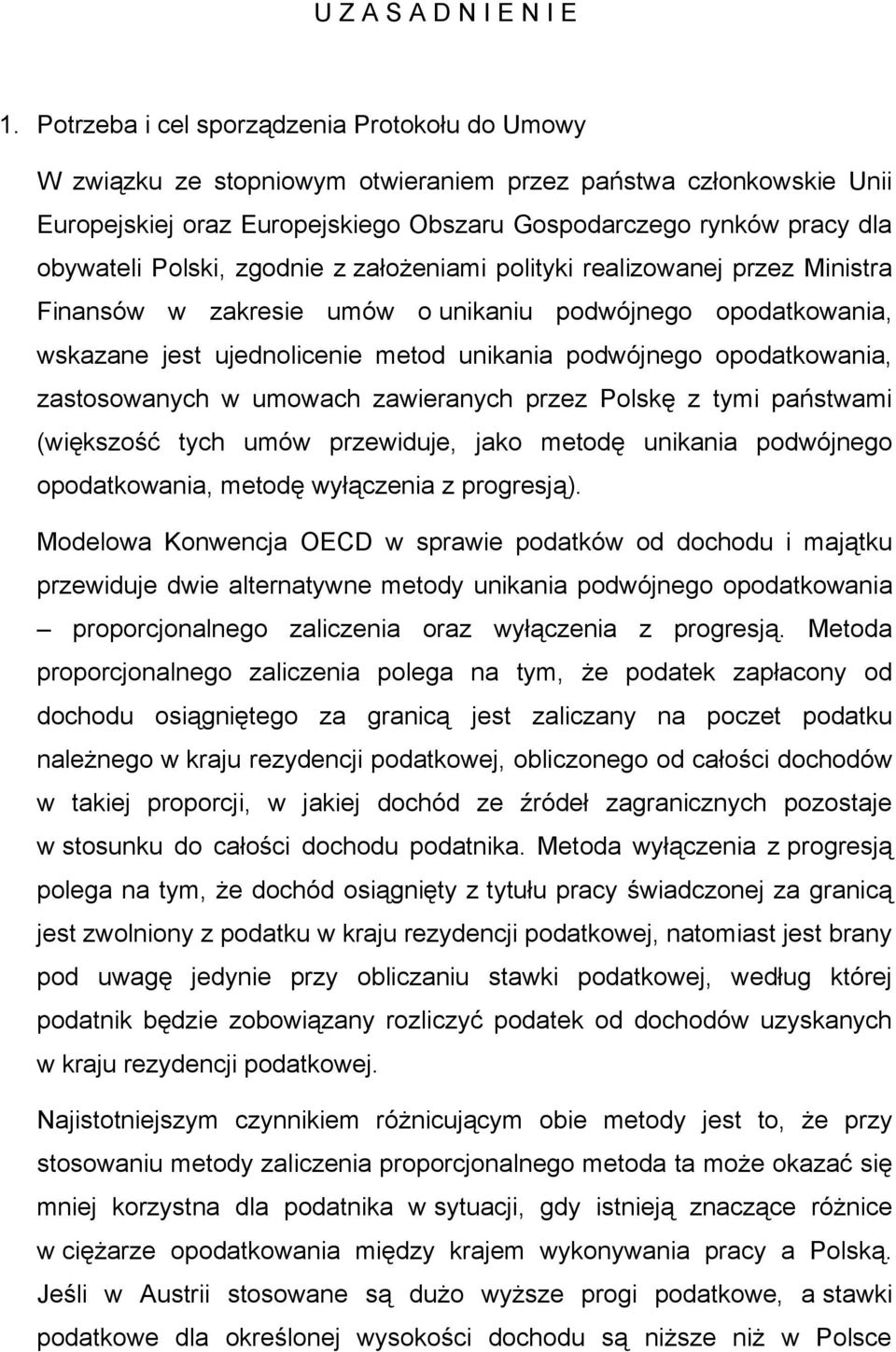 Polski, zgodnie z założeniami polityki realizowanej przez Ministra Finansów w zakresie umów o unikaniu podwójnego opodatkowania, wskazane jest ujednolicenie metod unikania podwójnego opodatkowania,