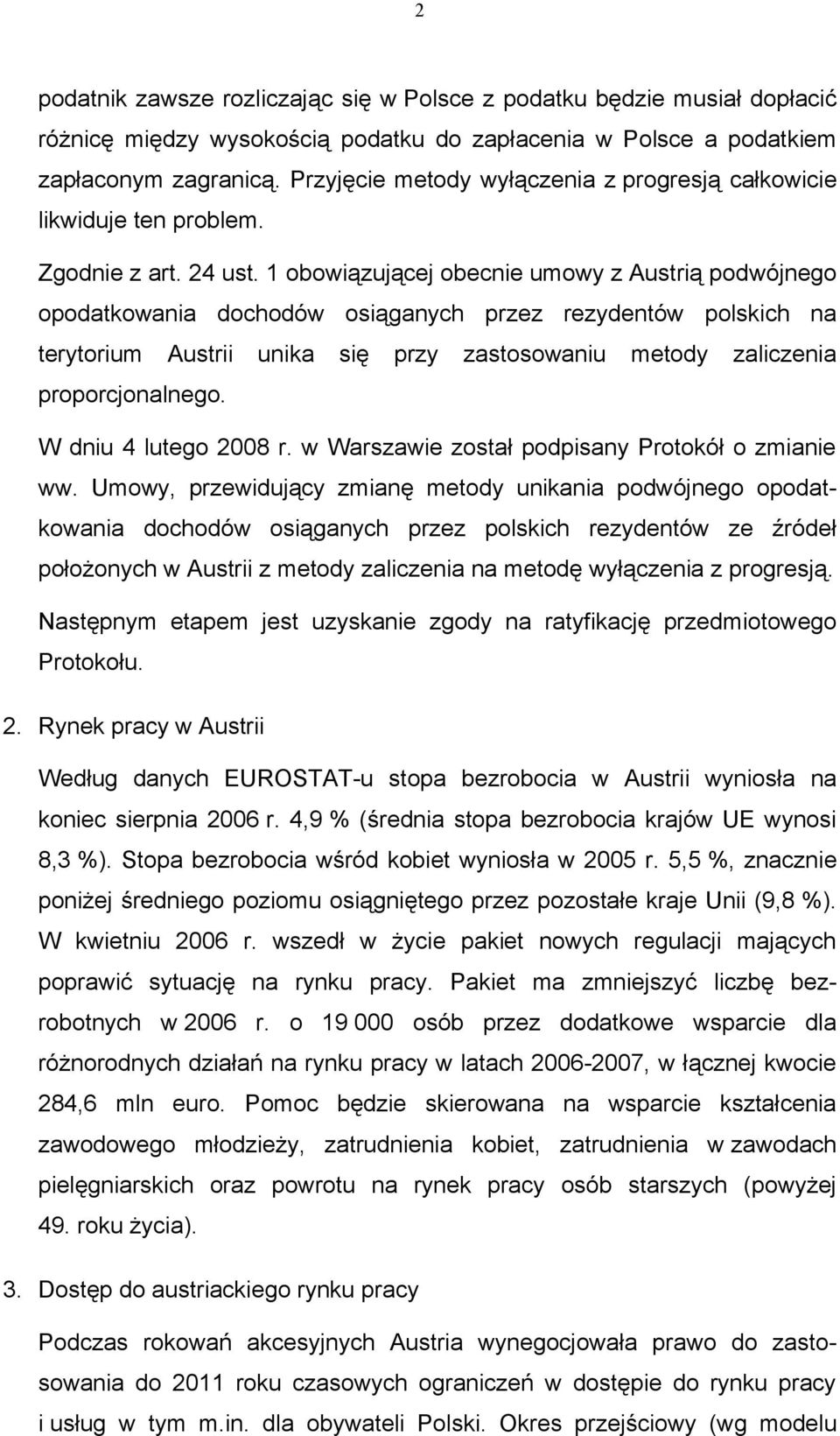 1 obowiązującej obecnie umowy z Austrią podwójnego opodatkowania dochodów osiąganych przez rezydentów polskich na terytorium Austrii unika się przy zastosowaniu metody zaliczenia proporcjonalnego.