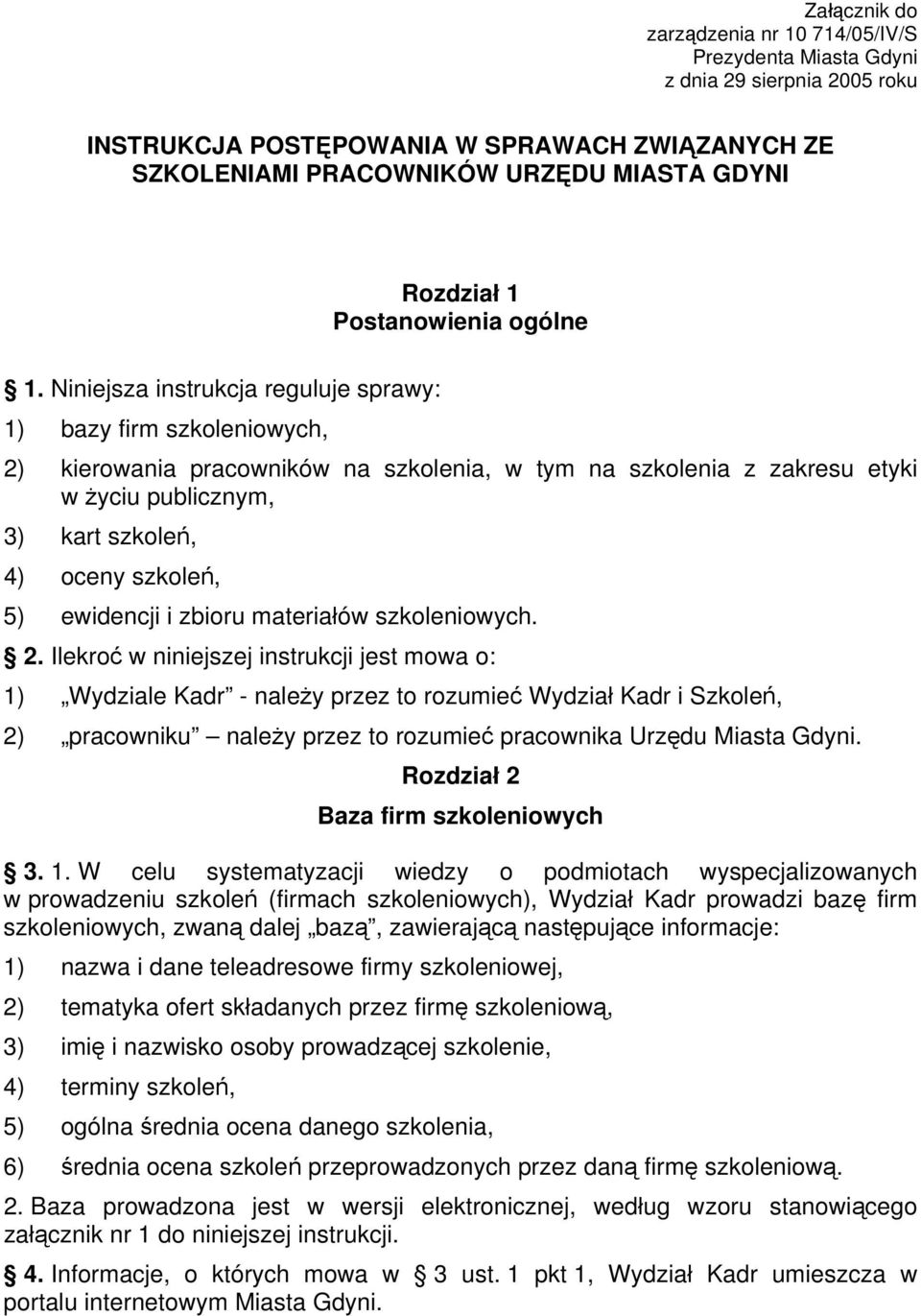 Niniejsza instrukcja reguluje sprawy: 1) bazy firm szkoleniowych, 2) kierowania pracowników na szkolenia, w tym na szkolenia z zakresu etyki w życiu publicznym, 3) kart szkoleń, 4) oceny szkoleń, 5)