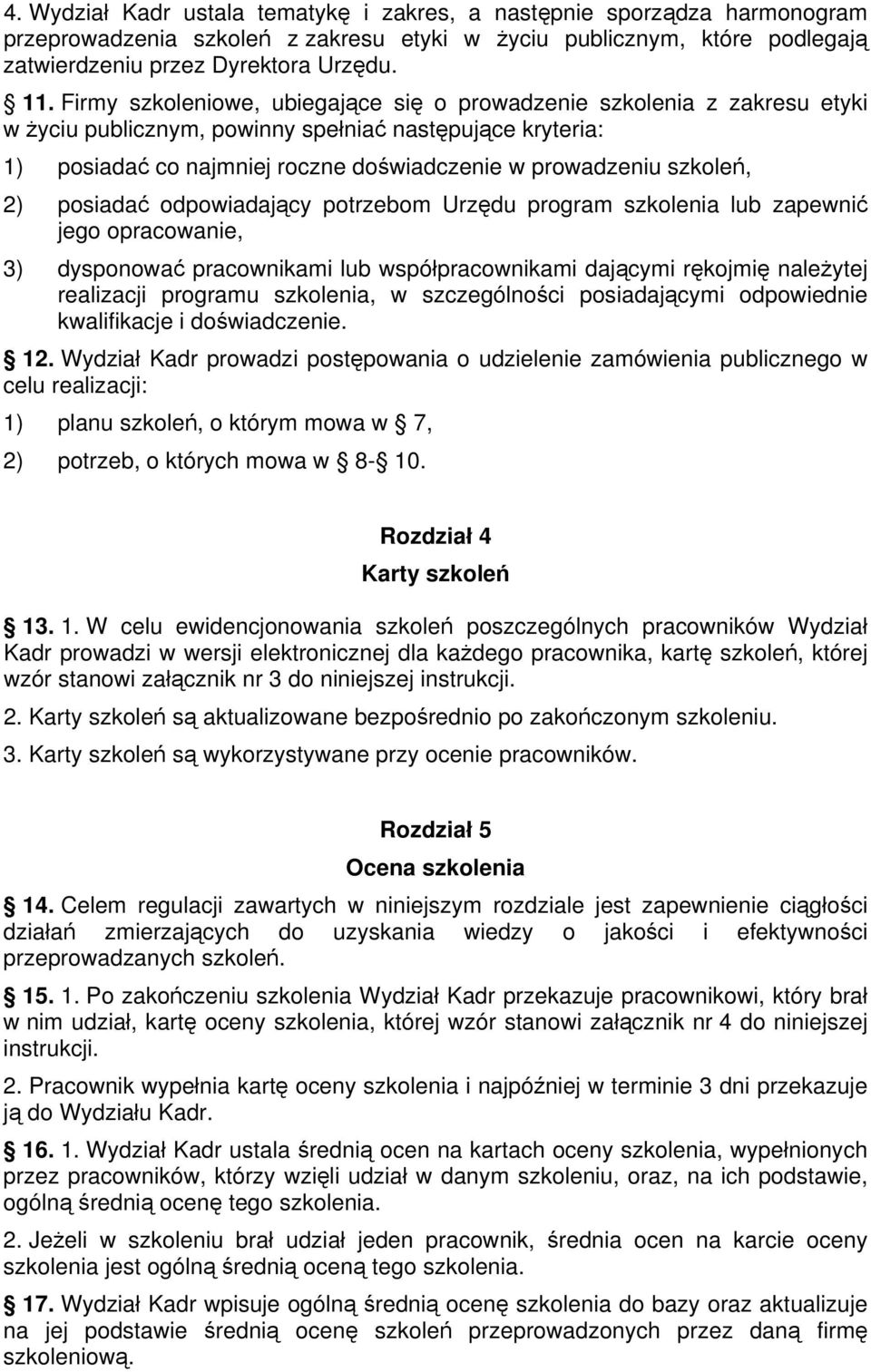 szkoleń, 2) posiadać odpowiadający potrzebom Urzędu program szkolenia lub zapewnić jego opracowanie, 3) dysponować pracownikami lub współpracownikami dającymi rękojmię należytej realizacji programu