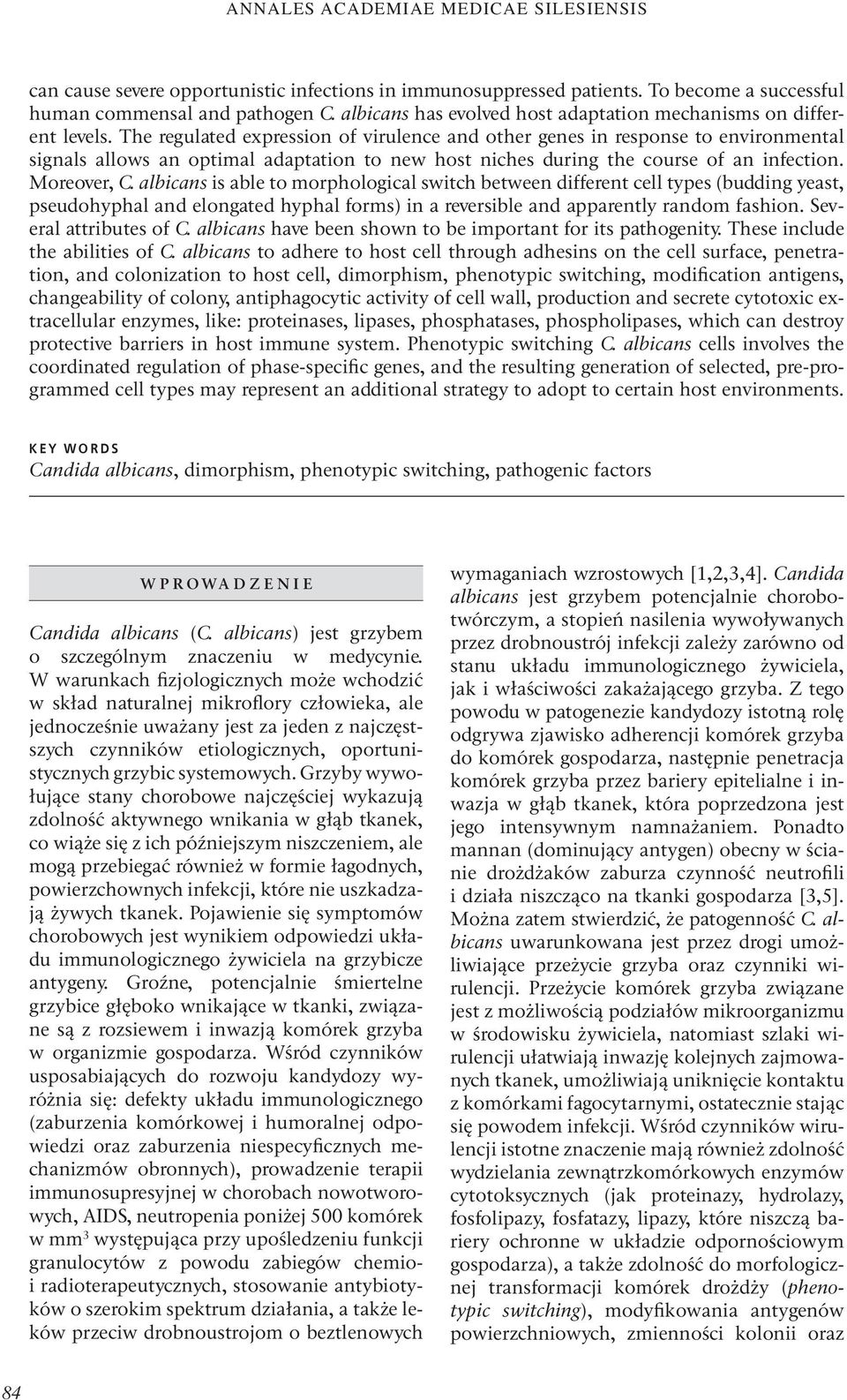 albicans is able to morphological switch between different cell types (budding yeast, pseudohyphal and elongated hyphal forms) in a reversible and apparently random fashion. Several attributes of C.