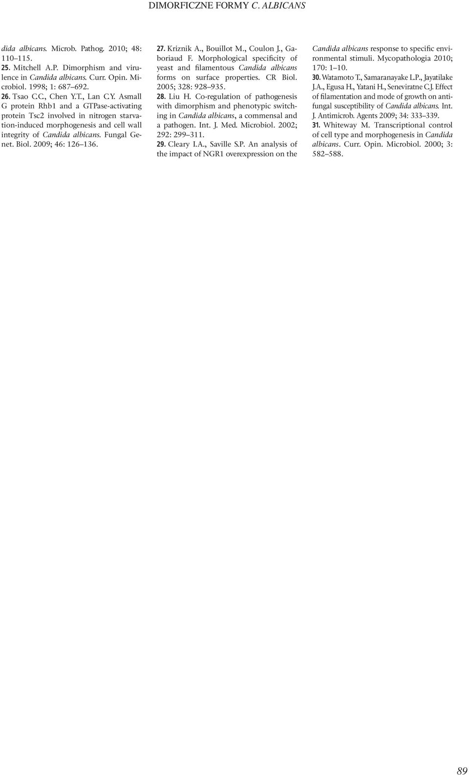 2009; 46: 126 136. 27. Kriznik A., Bouillot M., Coulon J., Gaboriaud F. Morphological specificity of yeast and filamentous Candida albicans forms on surface properties. CR Biol. 2005; 328: 928 935.