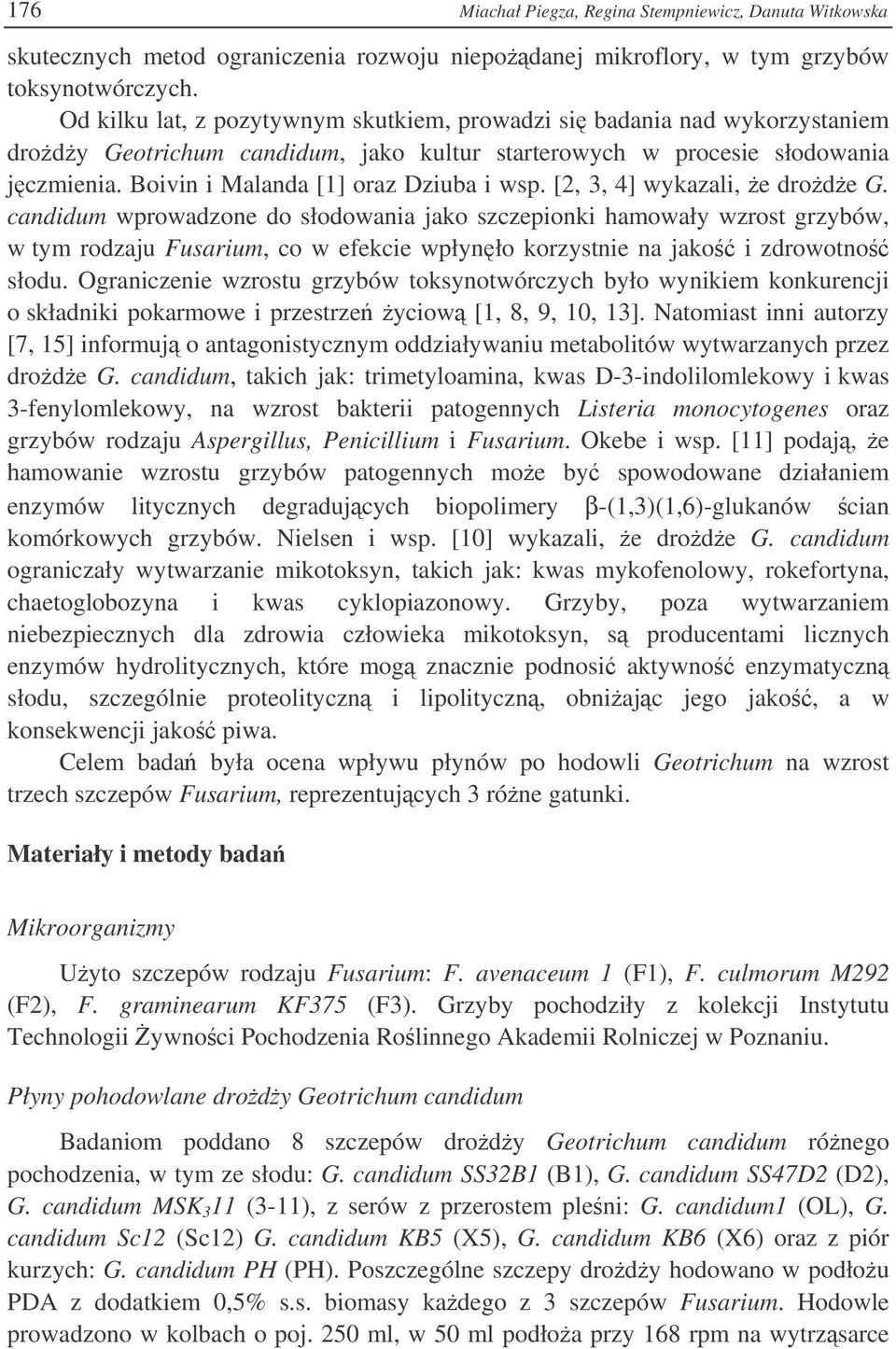 [2, 3, 4] wykazali, e drode G. candidum wprowadzone do słodowania jako szczepionki hamowały wzrost grzybów, w tym rodzaju Fusarium, co w efekcie wpłynło korzystnie na jako i zdrowotno słodu.