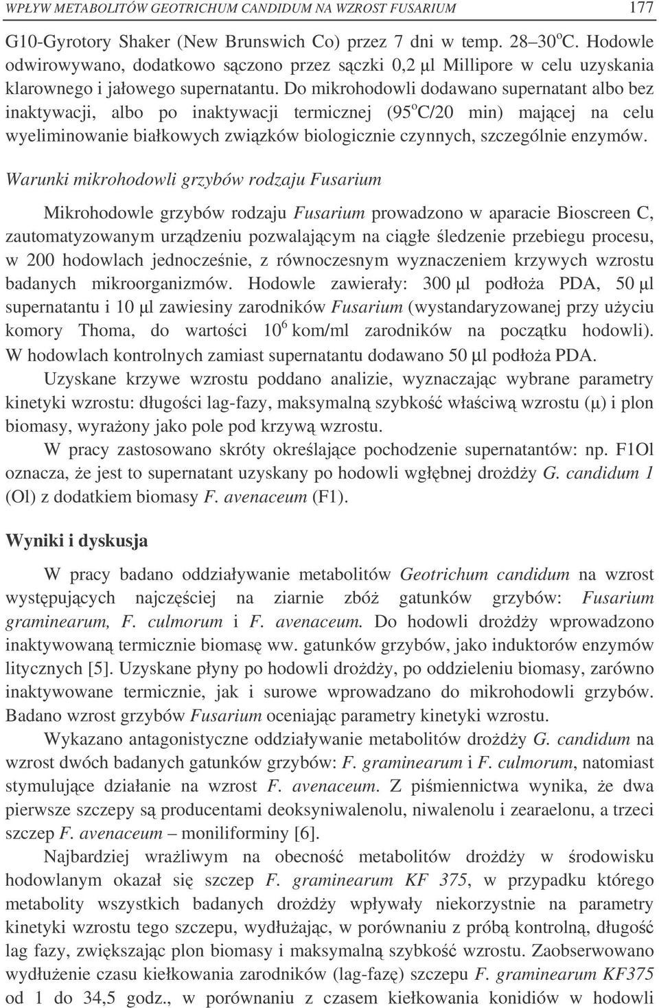 Do mikrohodowli dodawano supernatant albo bez inaktywacji, albo po inaktywacji termicznej (95 o C/20 min) majcej na celu wyeliminowanie białkowych zwizków biologicznie czynnych, szczególnie enzymów.