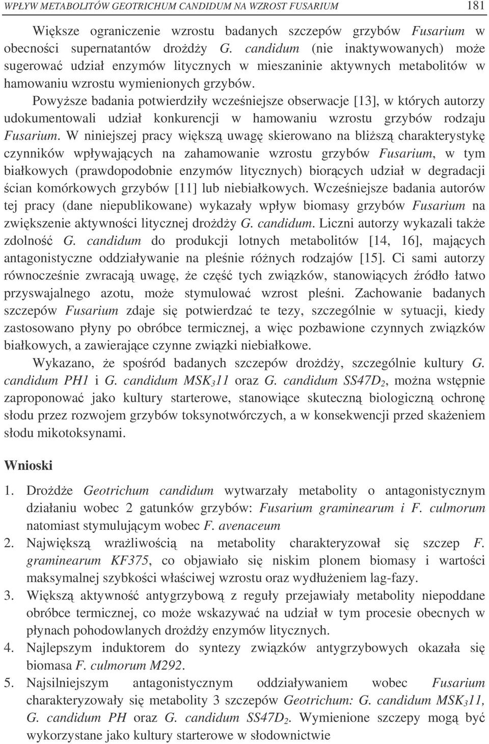 Powysze badania potwierdziły wczeniejsze obserwacje [13], w których autorzy udokumentowali udział konkurencji w hamowaniu wzrostu grzybów rodzaju Fusarium.