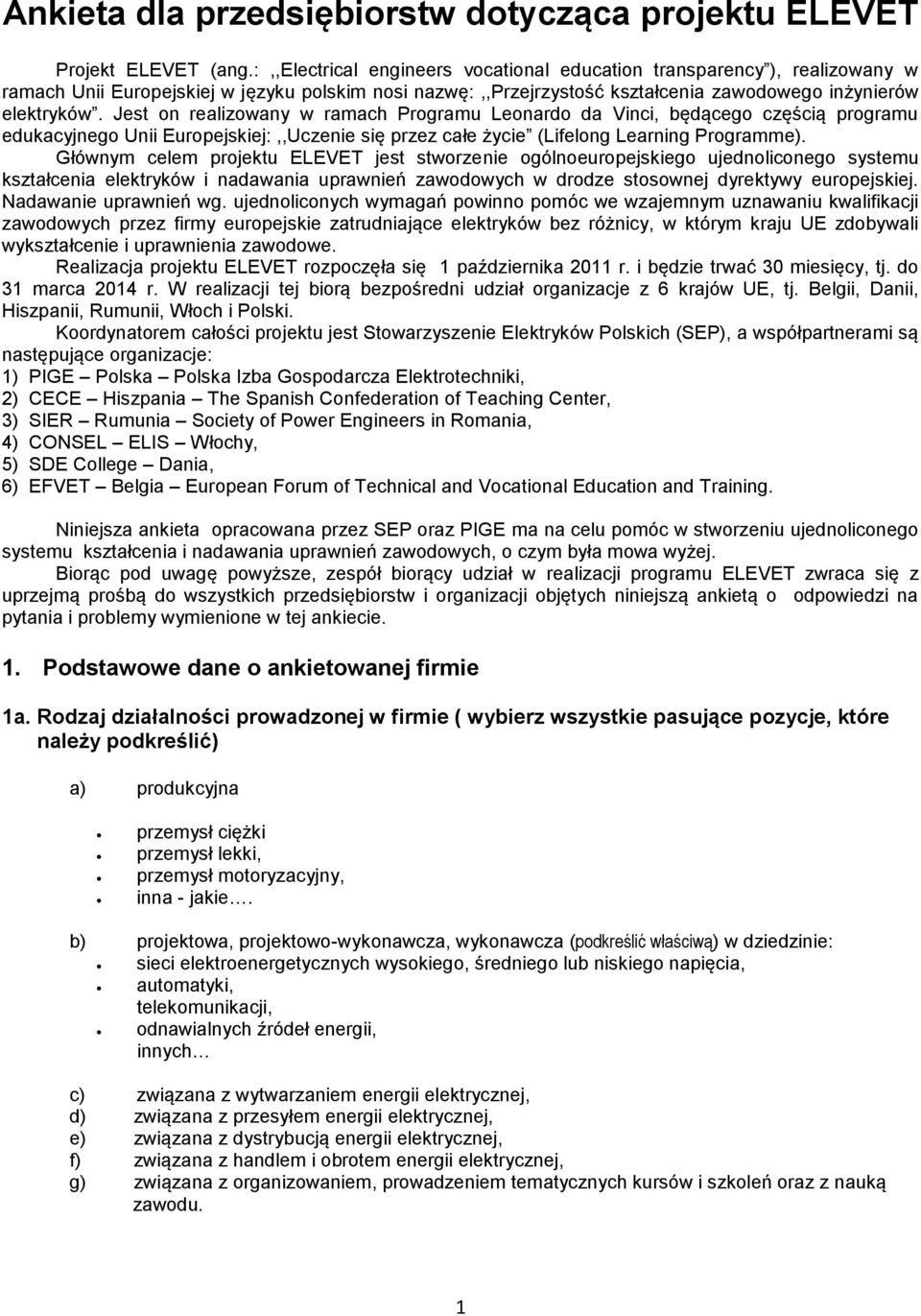 Jest on realizowany w ramach Programu Leonardo da Vinci, będącego częścią programu edukacyjnego Unii Europejskiej:,,Uczenie się przez całe życie (Lifelong Learning Programme).