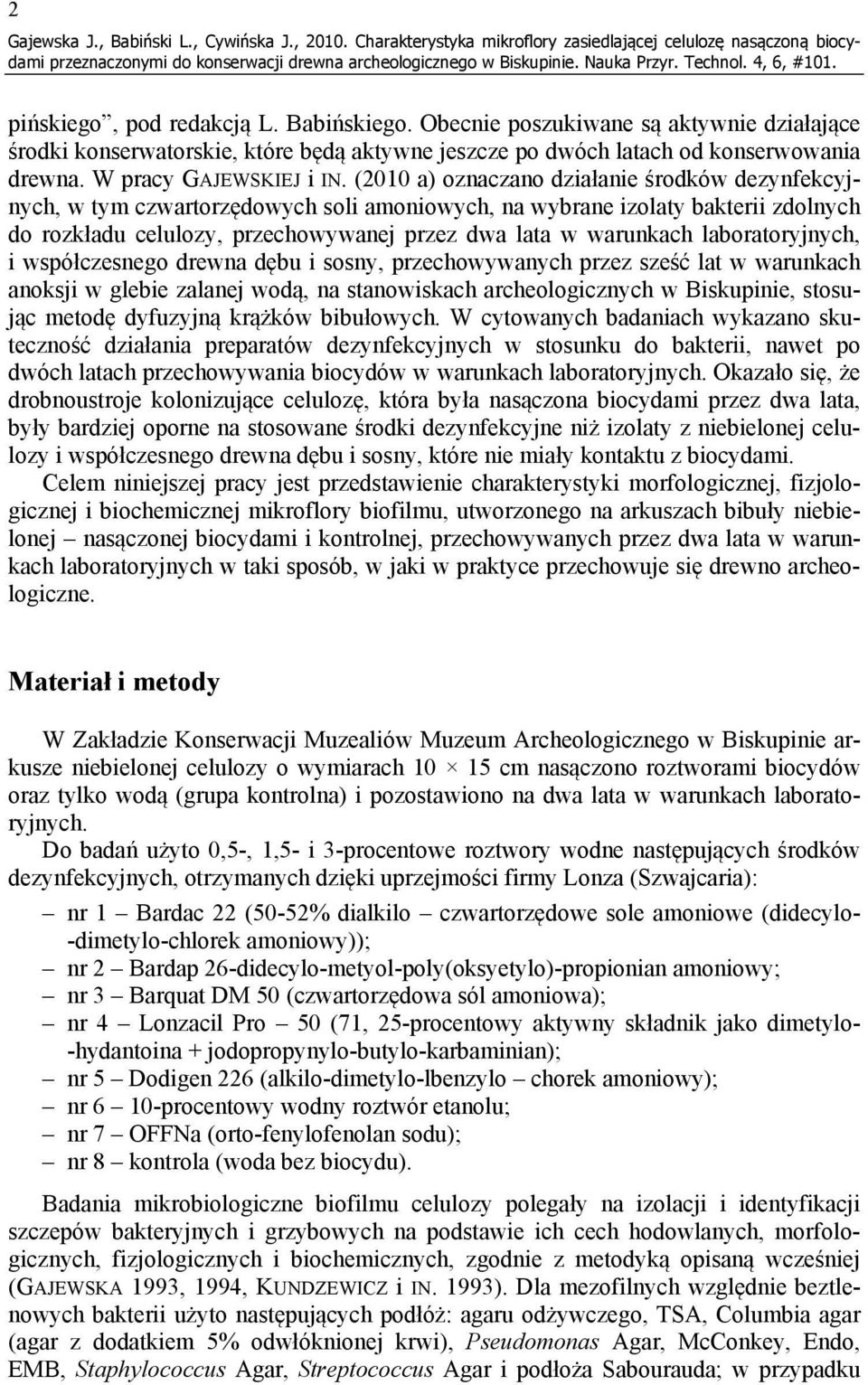 (2010 a) oznaczano działanie środków dezynfekcyjnych, w tym czwartorzędowych soli amoniowych, na wybrane izolaty bakterii zdolnych do rozkładu celulozy, przechowywanej przez dwa lata w warunkach