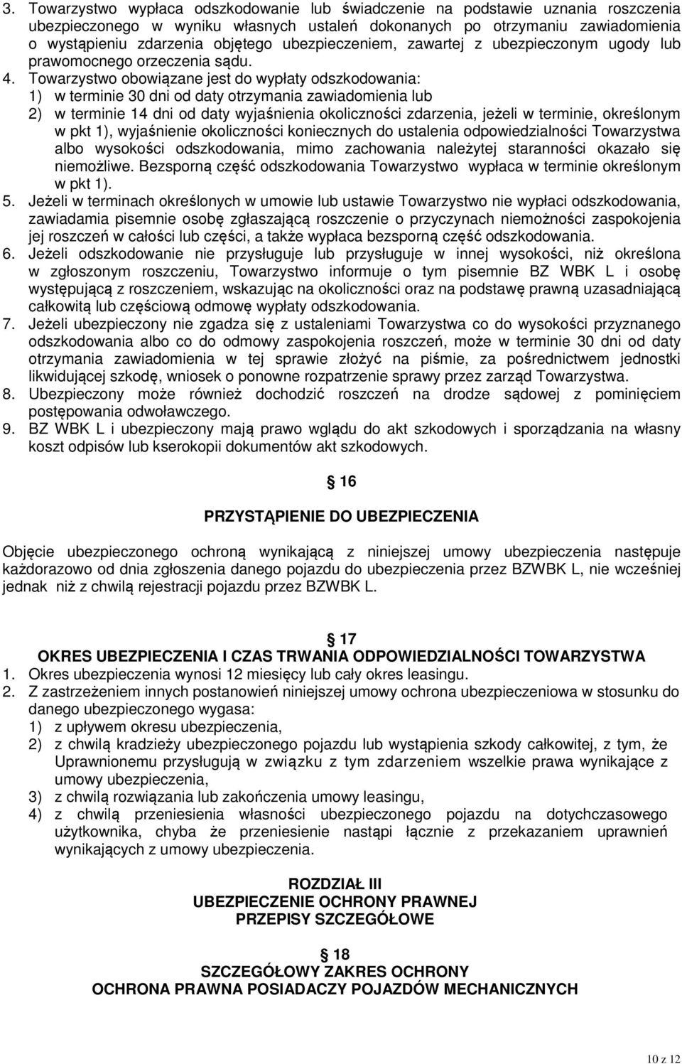 Towarzystwo obowiązane jest do wypłaty odszkodowania: 1) w terminie 30 dni od daty otrzymania zawiadomienia lub 2) w terminie 14 dni od daty wyjaśnienia okoliczności zdarzenia, jeżeli w terminie,