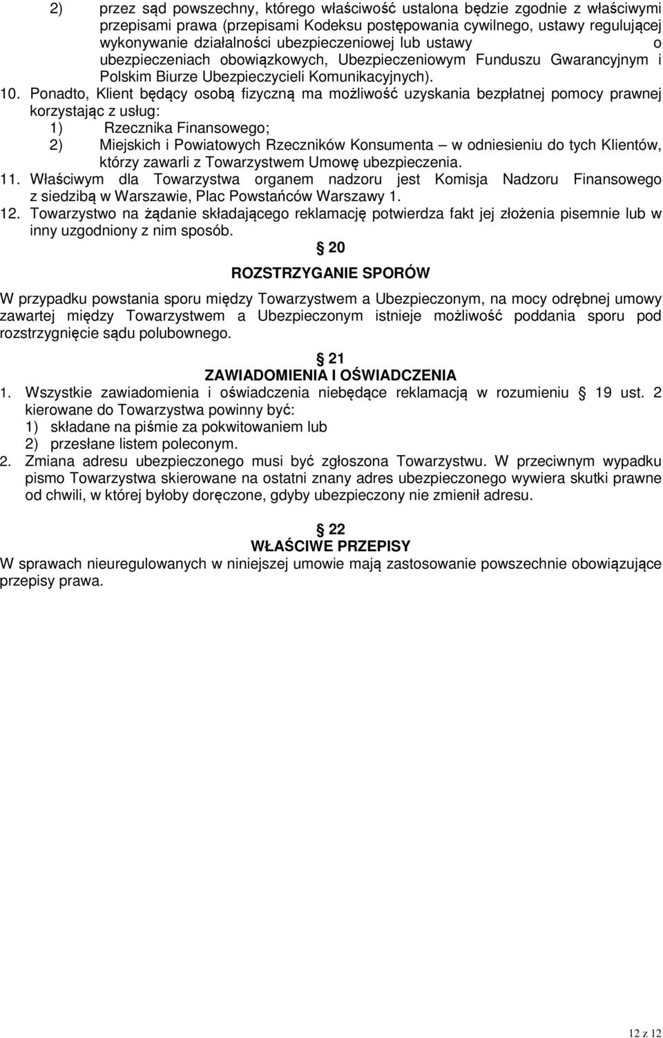 Ponadto, Klient będący osobą fizyczną ma możliwość uzyskania bezpłatnej pomocy prawnej korzystając z usług: 1) Rzecznika Finansowego; 2) Miejskich i Powiatowych Rzeczników Konsumenta w odniesieniu do