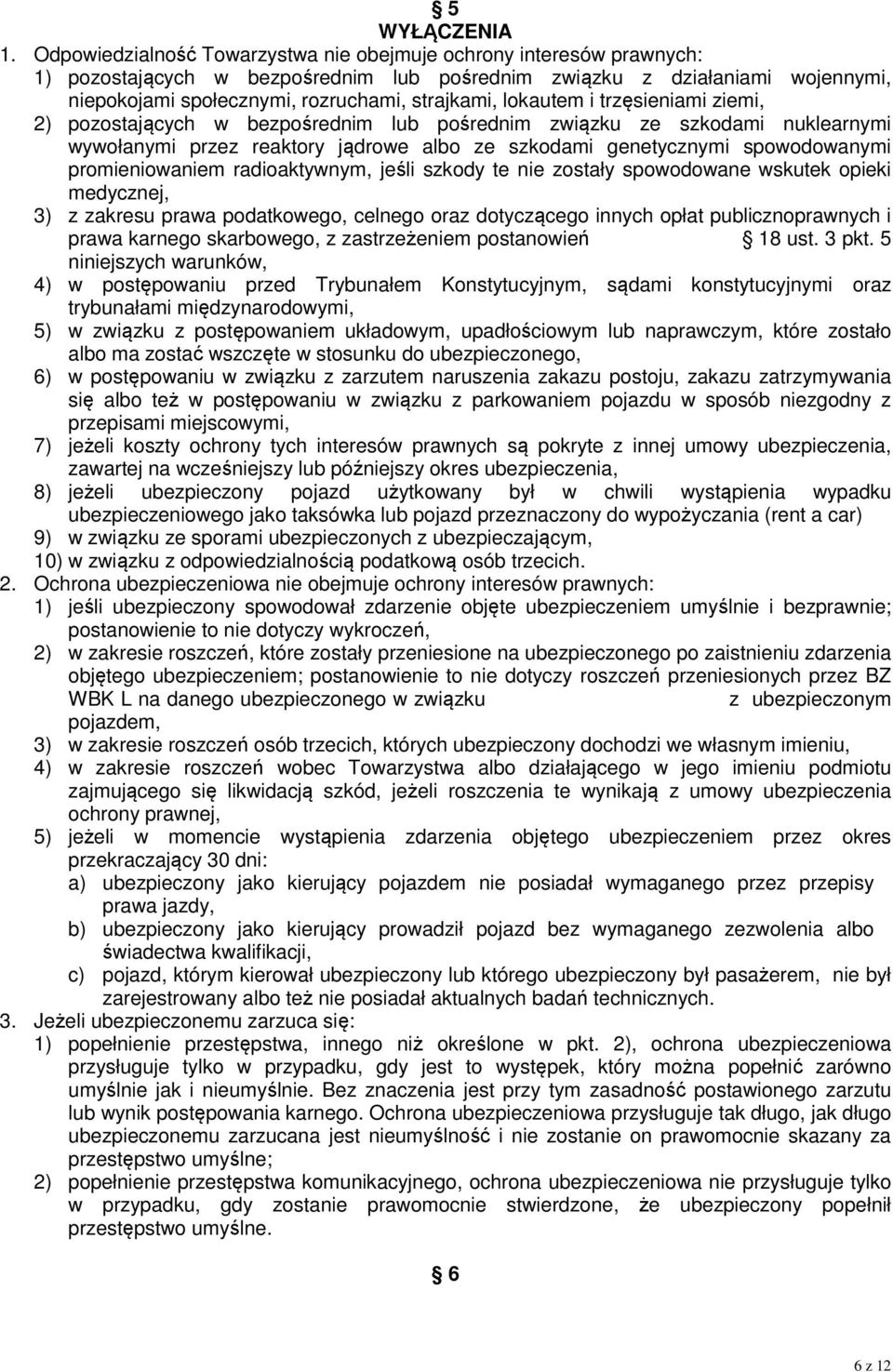 lokautem i trzęsieniami ziemi, 2) pozostających w bezpośrednim lub pośrednim związku ze szkodami nuklearnymi wywołanymi przez reaktory jądrowe albo ze szkodami genetycznymi spowodowanymi