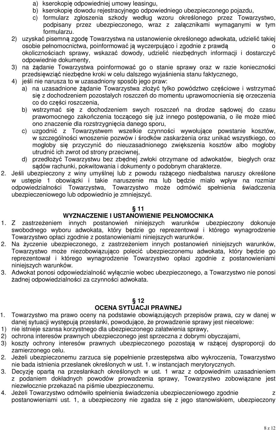 2) uzyskać pisemną zgodę Towarzystwa na ustanowienie określonego adwokata, udzielić takiej osobie pełnomocnictwa, poinformować ją wyczerpująco i zgodnie z prawdą o okolicznościach sprawy, wskazać