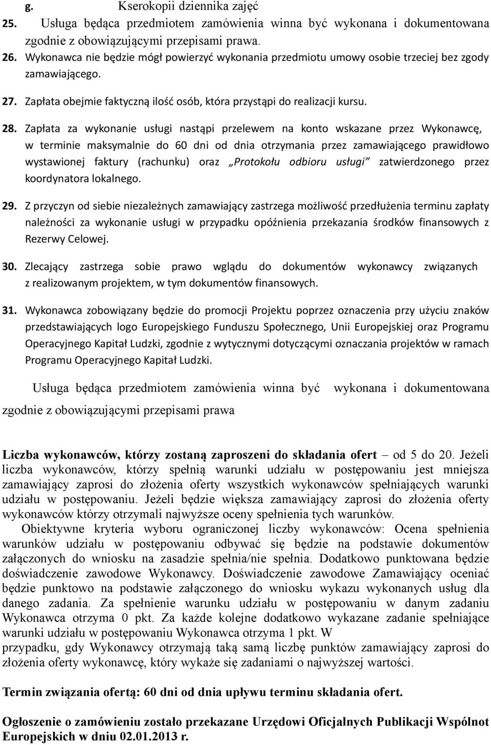Zapłata za wykonanie usługi nastąpi przelewem na konto wskazane przez Wykonawcę, w terminie maksymalnie do 60 dni od dnia otrzymania przez zamawiającego prawidłowo wystawionej faktury (rachunku) oraz