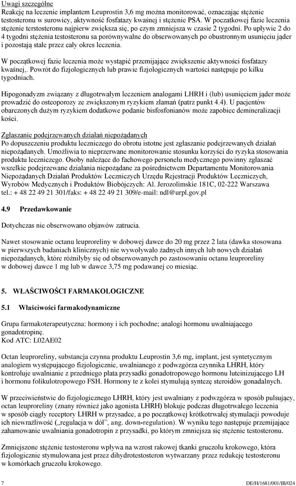 Po upływie 2 do 4 tygodni stężenia testosteronu sa porównywalne do obserwowanych po obustronnym usunięciu jąder i pozostają stałe przez cały okres leczenia.